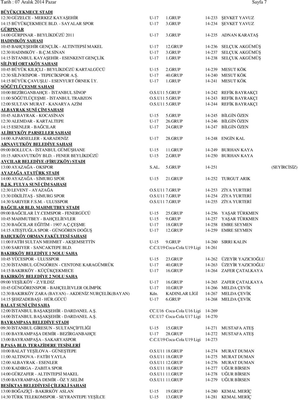 GRUP 14-236 SELÇUK AKGÜMÜŞ 12:30 HADIMKÖY - B.Ç.M.SİNAN U-17 3.GRUP 14-237 SELÇUK AKGÜMÜŞ 14:15 İSTANBUL KAYAŞEHİR - ESENKENT GENÇLİK U-17 1.