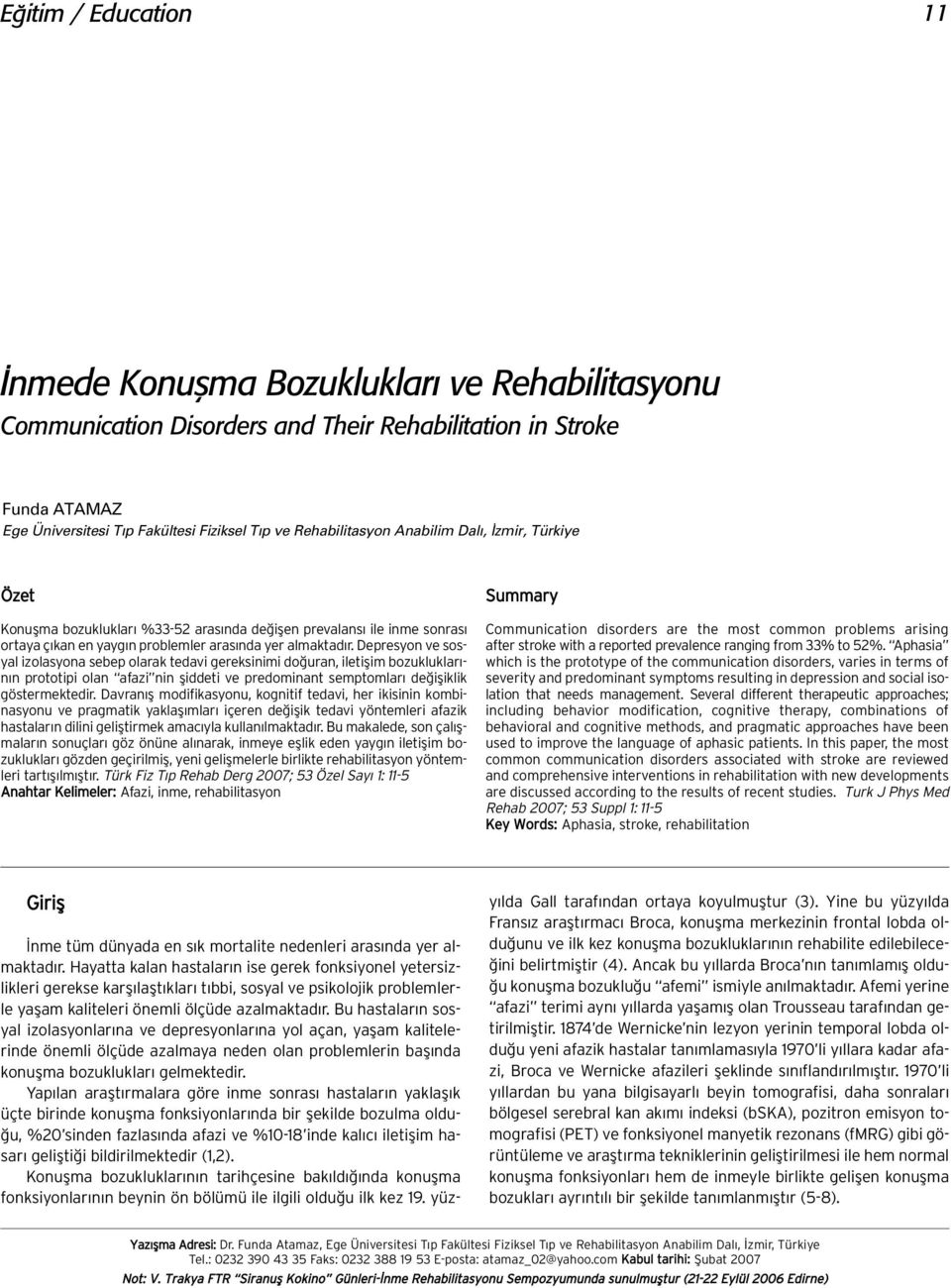 Depresyon ve sosyal izolasyona sebep olarak tedavi gereksinimi do uran, iletiflim bozukluklar - n n prototipi olan afazi nin fliddeti ve predominant semptomlar de ifliklik göstermektedir.