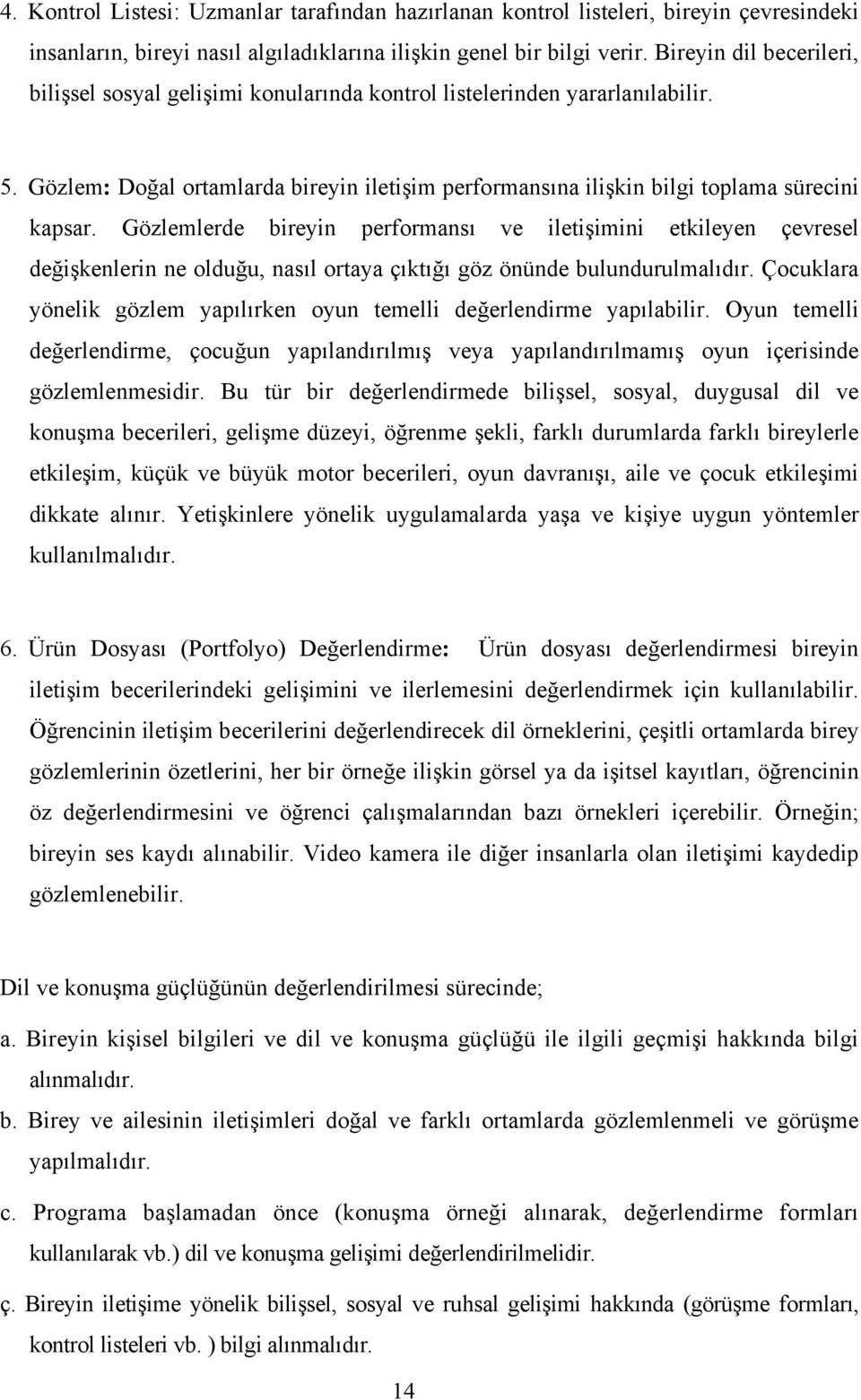 Gözlemlerde bireyin performansı ve iletişimini etkileyen çevresel değişkenlerin ne olduğu, nasıl ortaya çıktığı göz önünde bulundurulmalıdır.