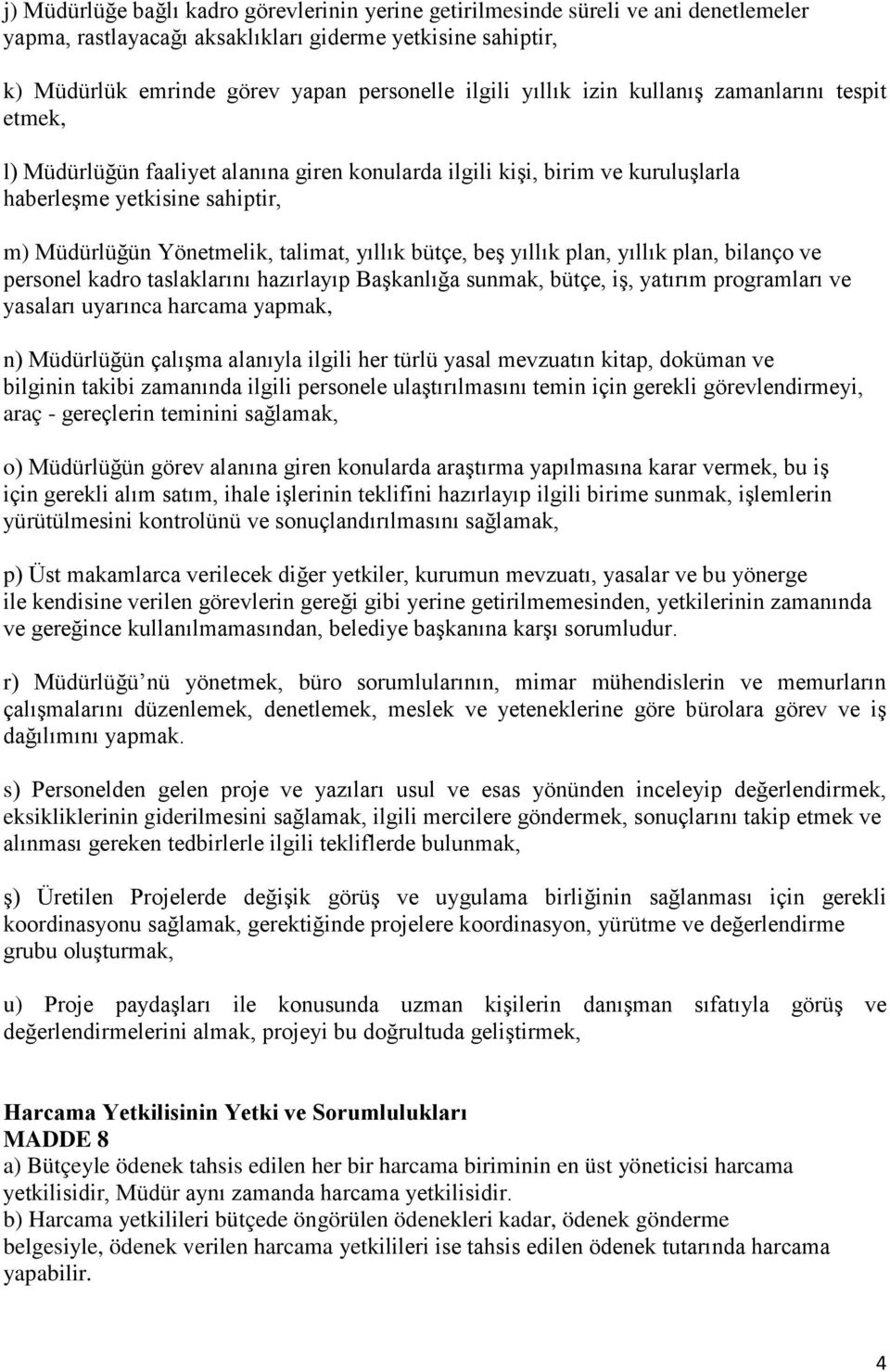 yıllık bütçe, beş yıllık plan, yıllık plan, bilanço ve personel kadro taslaklarını hazırlayıp Başkanlığa sunmak, bütçe, iş, yatırım programları ve yasaları uyarınca harcama yapmak, n) Müdürlüğün