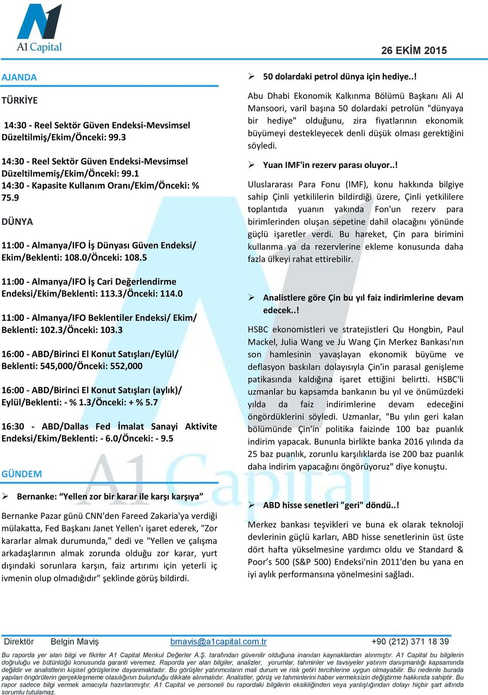 5 11:00 - Almanya/IFO İş Cari Değerlendirme Endeksi/Ekim/Beklenti: 113.3/Önceki: 114.0 11:00 - Almanya/IFO Beklentiler Endeksi/ Ekim/ Beklenti: 102.3/Önceki: 103.