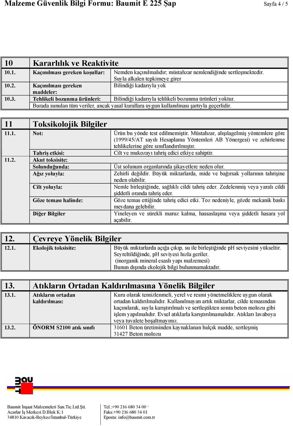 Burada sunulan tüm veriler, ancak yasal kurallara uygun kullanılması şartıyla geçerlidir. 11 Toksikolojik Bilgiler 11.1. Not: Tahriş etkisi: 11.2.