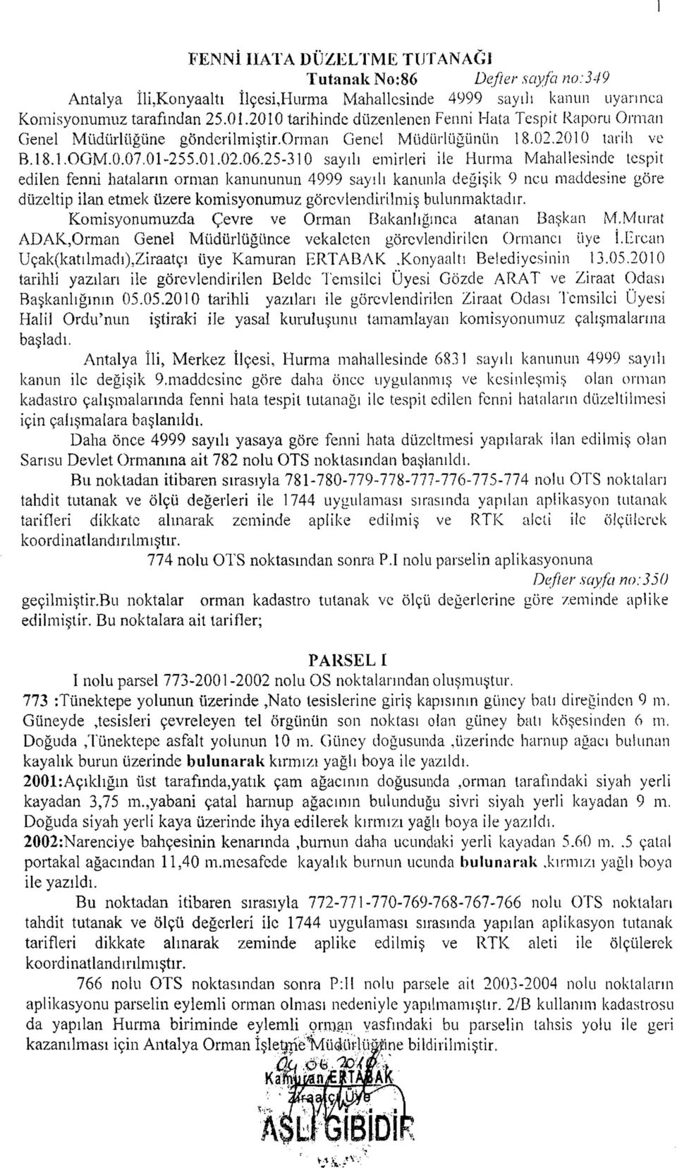 25-310 sayılı emirleri ile Hurma Mahallesinde tespit edilen fenni hataların orman kanununun 4999 sayılı kanunla değişik 9 ncu maddesine göre düzeltip ilan etmek üzere komisyonumuz görevlendirilmiş