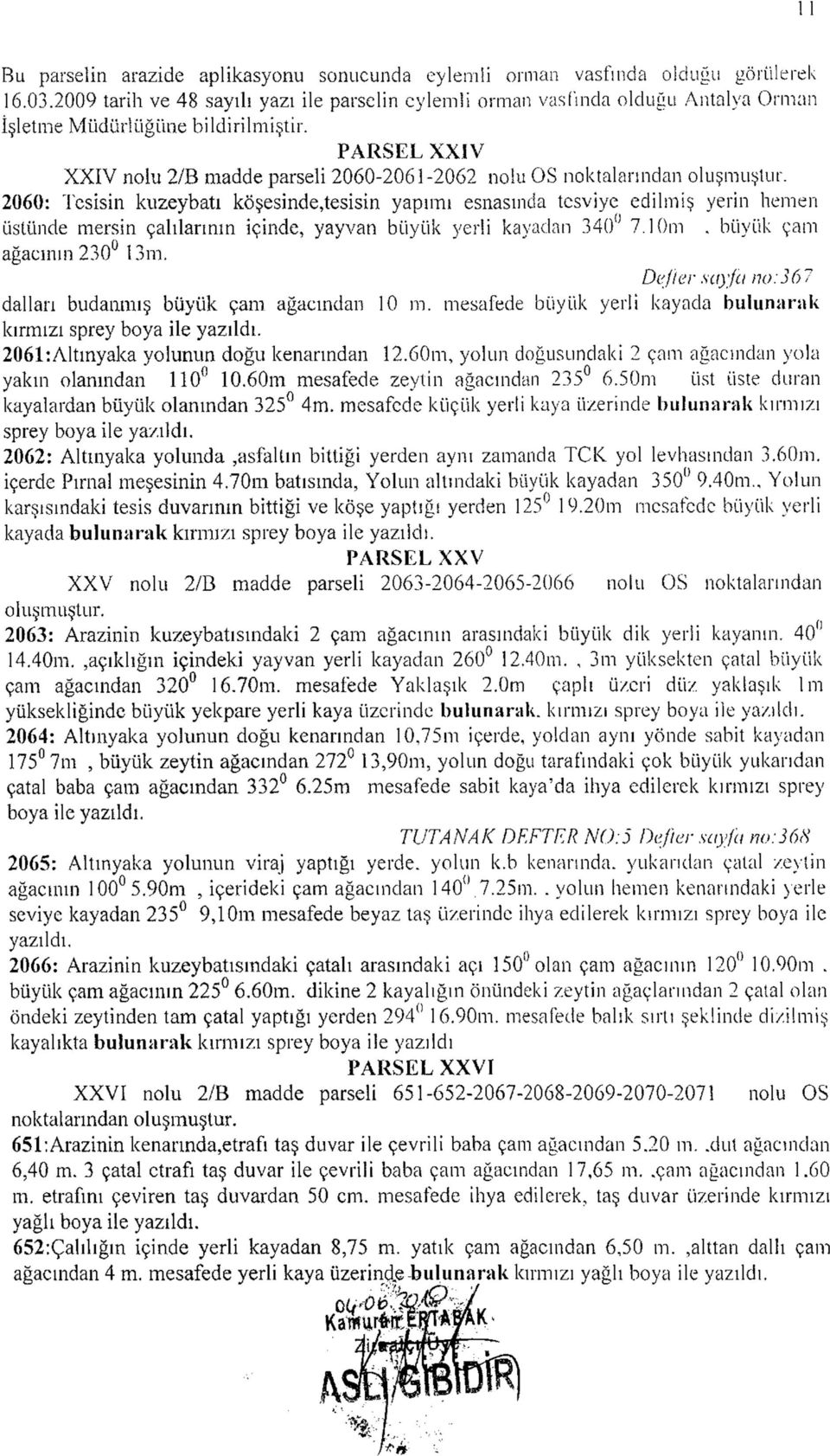 PARSEL XXIV XXIV nolu 2/B madde parseli 2060-2061-2062 nolu OS noktalarından 2060: Tesisin kuzeybatı köşesinde,tesisin yapımı esnasında tesviye edilmiş yerin hemen üstünde mersin çalılarının içinde,