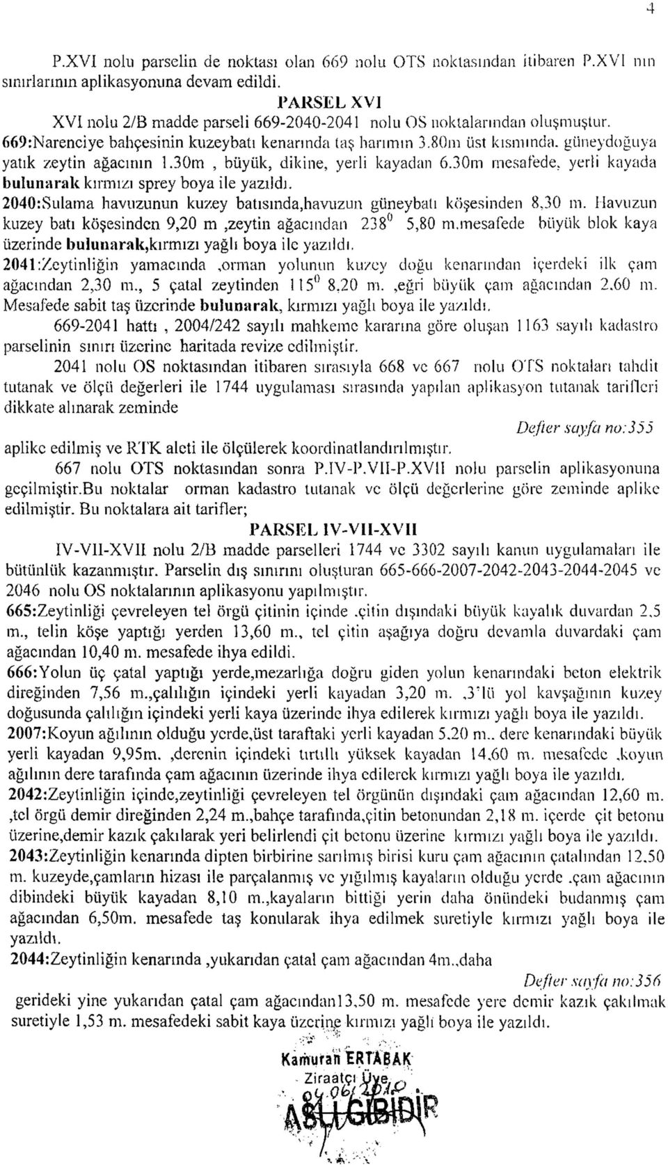 30m, büyük, dikine, yerli kayadan 6.30m mesafede, yerli kayada bulunarak kırmızı sprey boya ile 2040:Sulama havuzunun kuzey batısında,havuzun güneybatı köşesinden 8,30 m.