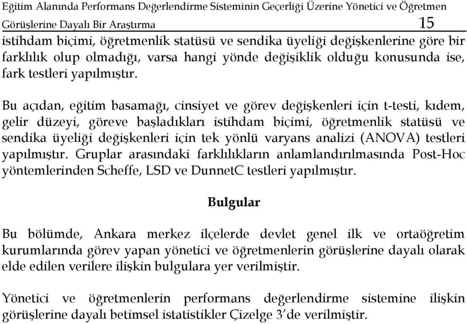 Bu açıdan, eğitim basamağı, cinsiyet ve görev değişkenleri için t-testi, kıdem, gelir düzeyi, göreve başladıkları istihdam biçimi, öğretmenlik statüsü ve sendika üyeliği değişkenleri için tek yönlü