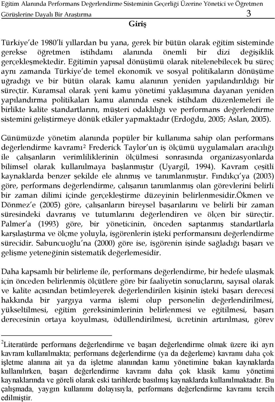 Eğitimin yapısal dönüşümü olarak nitelenebilecek bu süreç aynı zamanda Türkiye de temel ekonomik ve sosyal politikaların dönüşüme uğradığı ve bir bütün olarak kamu alanının yeniden yapılandırıldığı