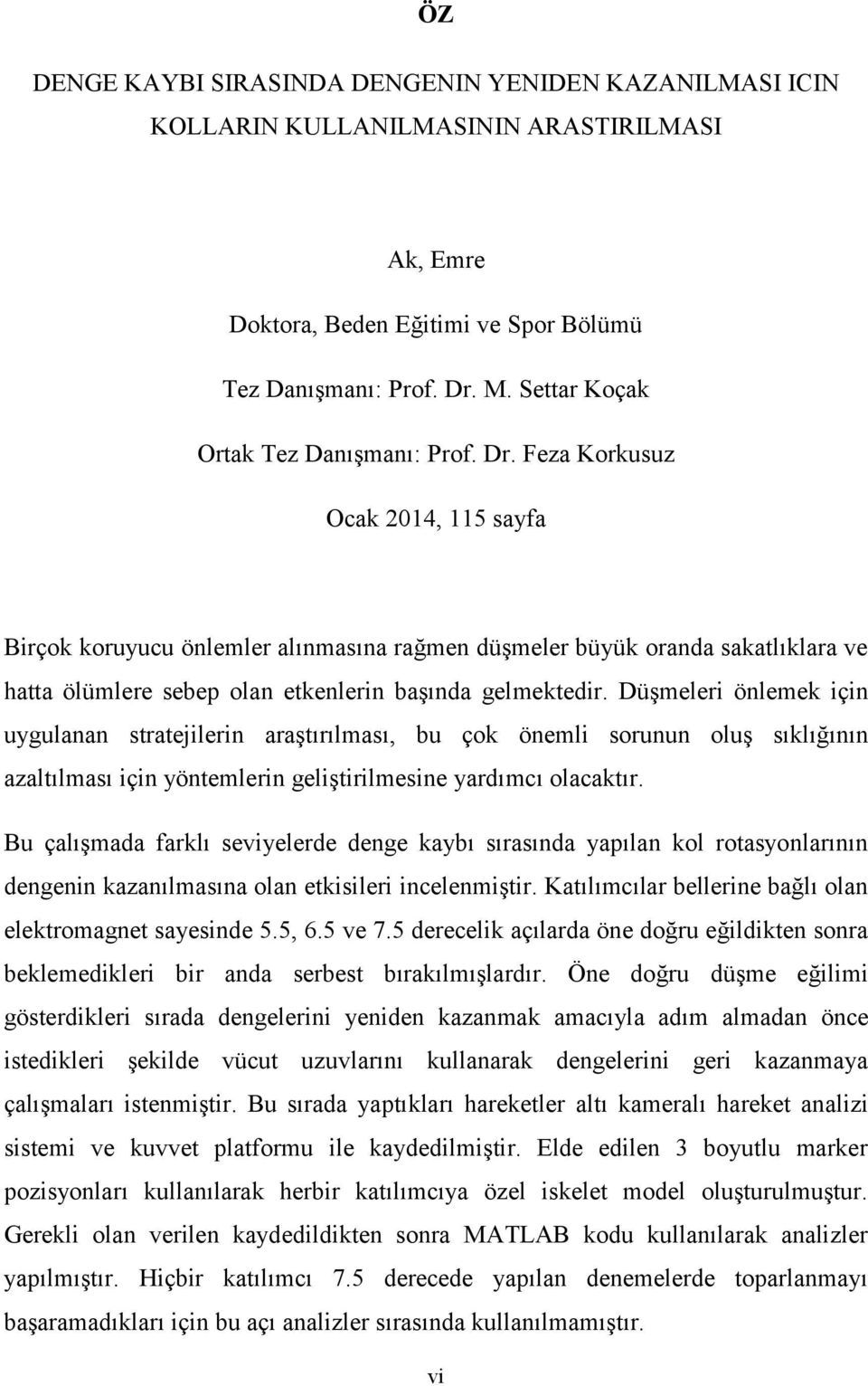 Feza Korkusuz Ocak 2014, 115 sayfa Birçok koruyucu önlemler alınmasına rağmen düşmeler büyük oranda sakatlıklara ve hatta ölümlere sebep olan etkenlerin başında gelmektedir.