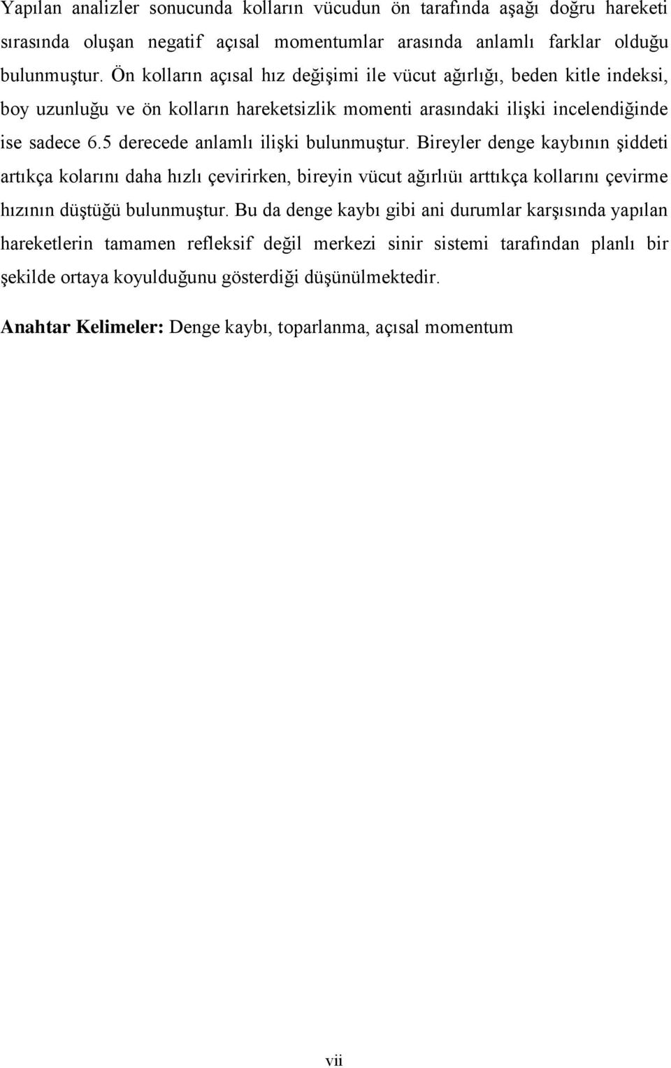 5 derecede anlamlı ilişki bulunmuştur. Bireyler denge kaybının şiddeti artıkça kolarını daha hızlı çevirirken, bireyin vücut ağırlıüı arttıkça kollarını çevirme hızının düştüğü bulunmuştur.