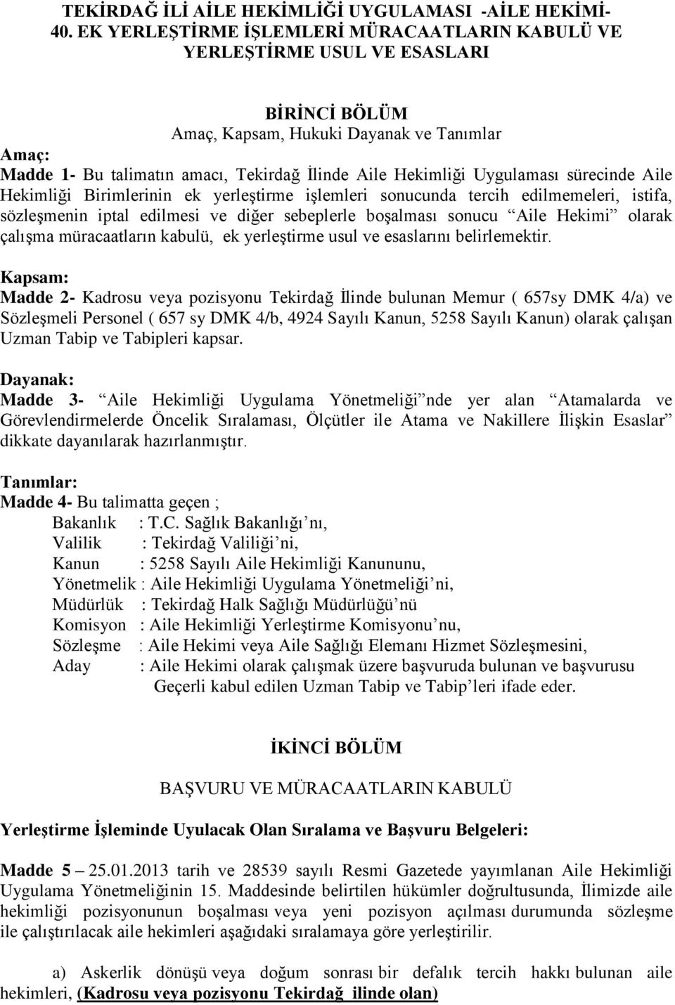 Uygulaması sürecinde Aile Hekimliği Birimlerinin ek yerleştirme işlemleri sonucunda tercih edilmemeleri, istifa, sözleşmenin iptal edilmesi ve diğer sebeplerle boşalması sonucu Aile Hekimi olarak