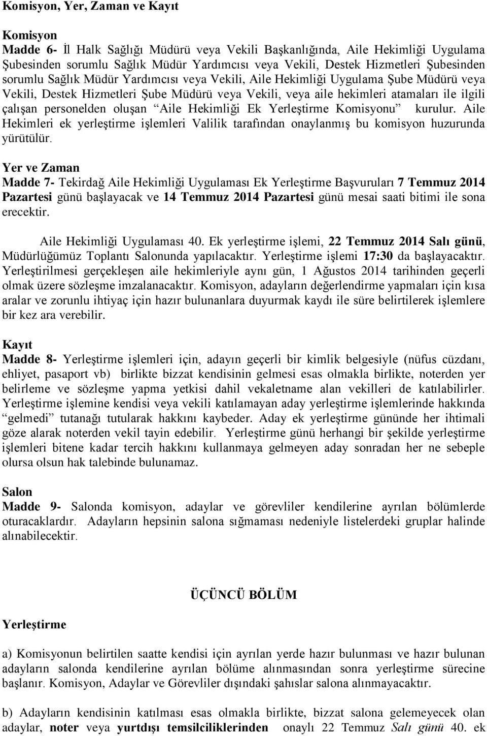 personelden oluşan Aile Hekimliği Ek Yerleştirme Komisyonu kurulur. Aile Hekimleri ek yerleştirme işlemleri Valilik tarafından onaylanmış bu komisyon huzurunda yürütülür.