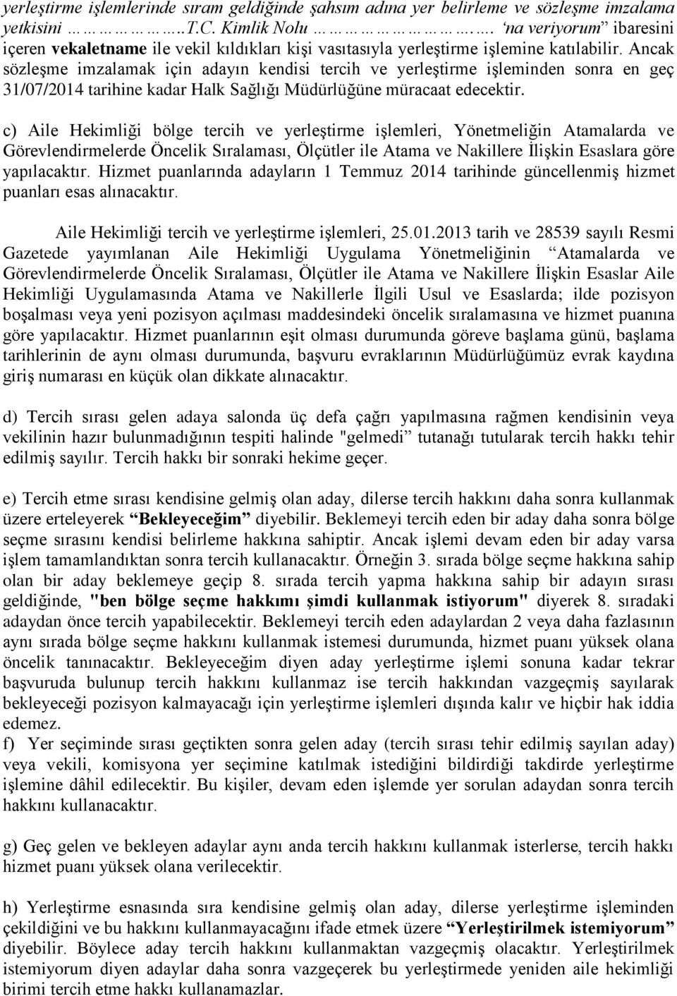 Ancak sözleşme imzalamak için adayın kendisi tercih ve yerleştirme işleminden sonra en geç 31/07/2014 tarihine kadar Halk Sağlığı Müdürlüğüne müracaat edecektir.