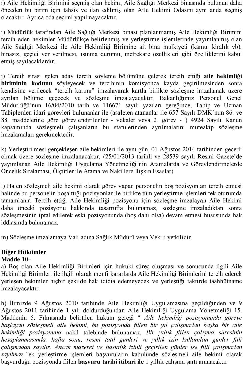 i) Müdürlük tarafından Aile Sağlığı Merkezi binası planlanmamış Aile Hekimliği Birimini tercih eden hekimler Müdürlükçe belirlenmiş ve yerleştirme işlemlerinde yayımlanmış olan Aile Sağlığı Merkezi