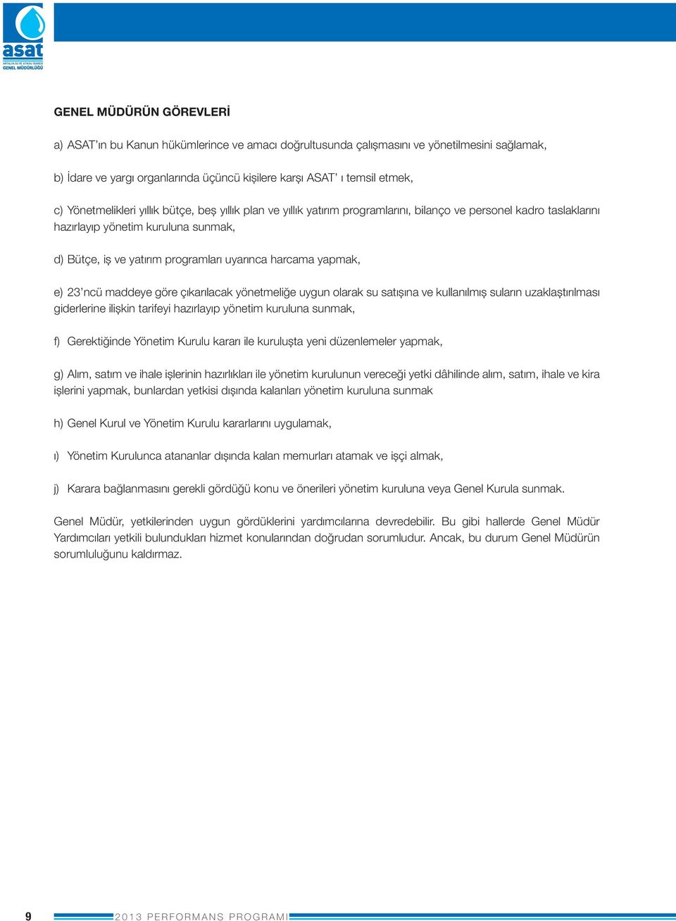 harcama yapmak, e) ncü maddeye göre çıkarılacak yönetmeliğe uygun olarak su satışına ve kullanılmış suların uzaklaştırılması giderlerine ilişkin tarifeyi hazırlayıp yönetim kuruluna sunmak, f)