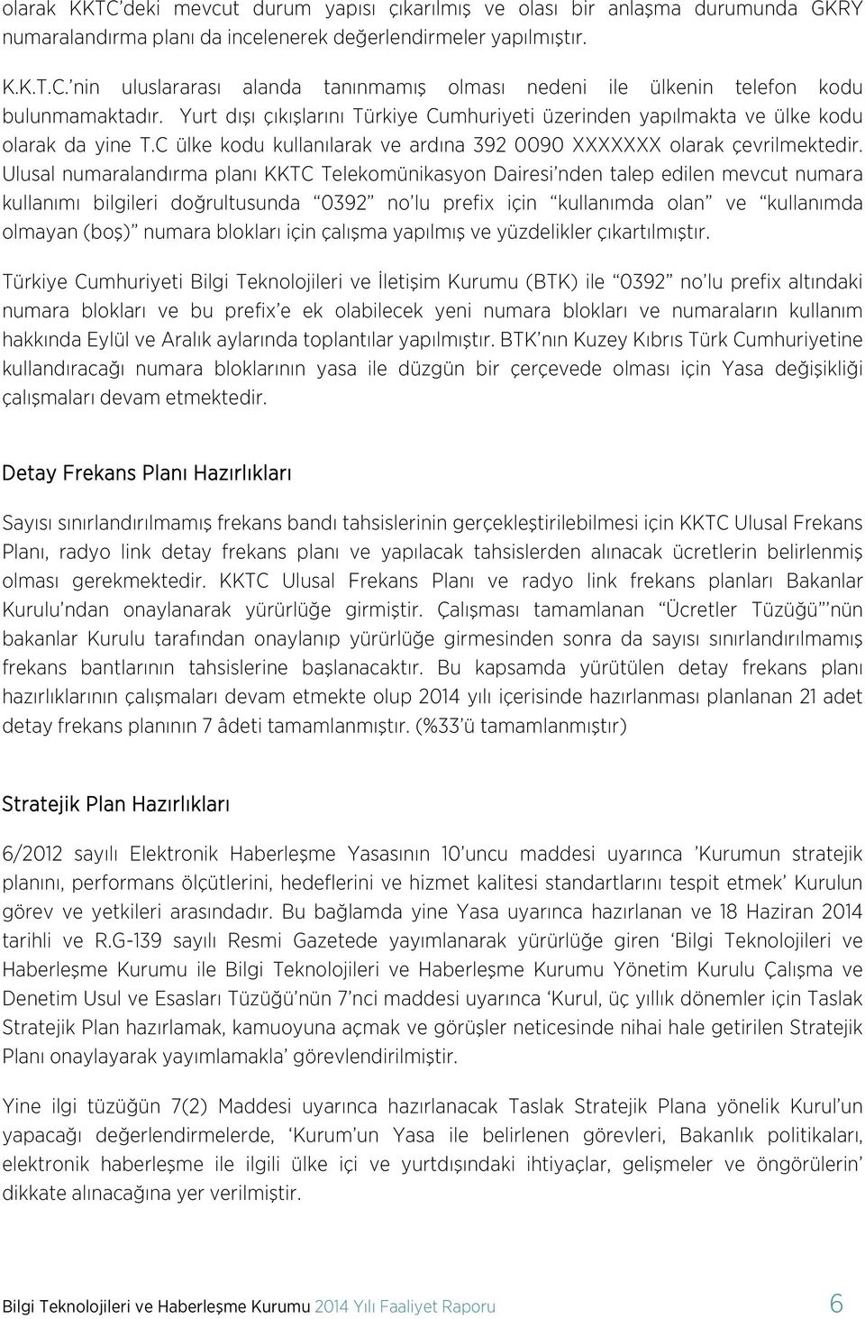 Ulusal numaralandırma planı KKTC Telekomünikasyon Dairesi nden talep edilen mevcut numara kullanımı bilgileri doğrultusunda 0392 no lu prefix için kullanımda olan ve kullanımda olmayan (boş) numara