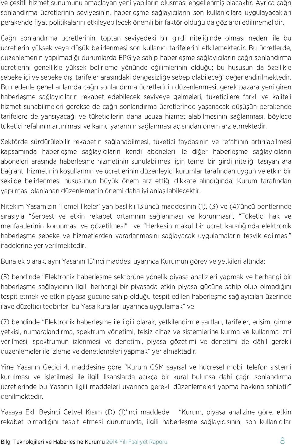 edilmemelidir. Çağrı sonlandırma ücretlerinin, toptan seviyedeki bir girdi niteliğinde olması nedeni ile bu ücretlerin yüksek veya düşük belirlenmesi son kullanıcı tarifelerini etkilemektedir.