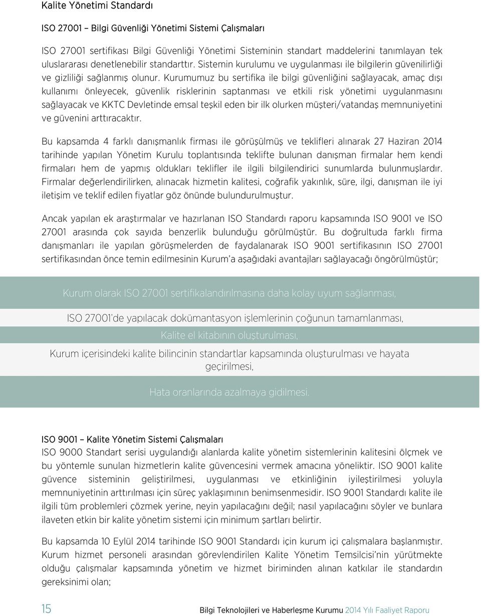 Kurumumuz bu sertifika ile bilgi güvenliğini sağlayacak, amaç dışı kullanımı önleyecek, güvenlik risklerinin saptanması ve etkili risk yönetimi uygulanmasını sağlayacak ve KKTC Devletinde emsal