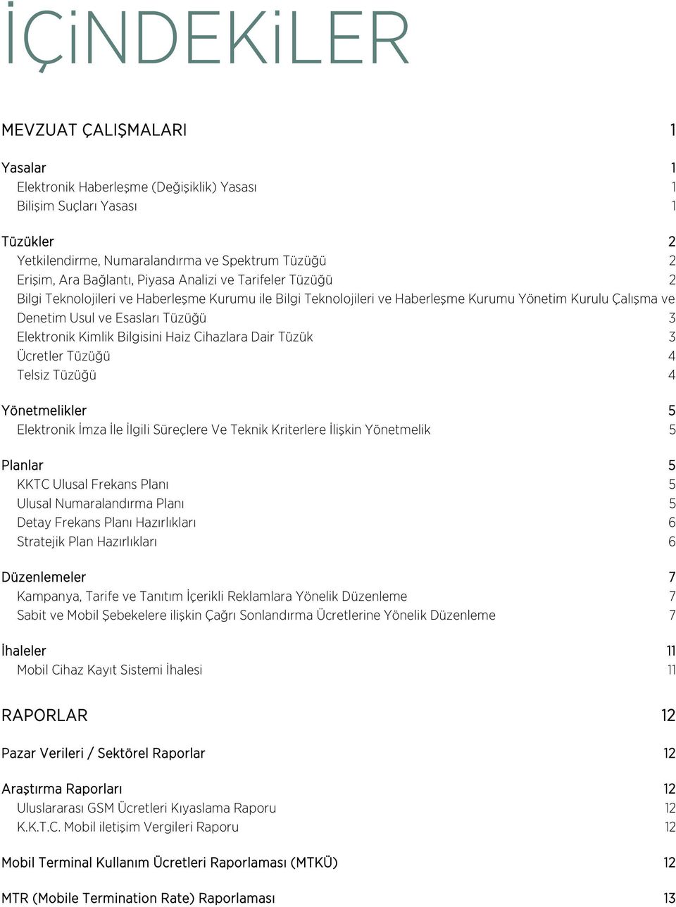 Kimlik Bilgisini Haiz Cihazlara Dair Tüzük 3 Ücretler Tüzüğü 4 Telsiz Tüzüğü 4 Yönetmelikler 5 Elektronik İmza İle İlgili Süreçlere Ve Teknik Kriterlere İlişkin Yönetmelik 5 Planlar 5 KKTC Ulusal