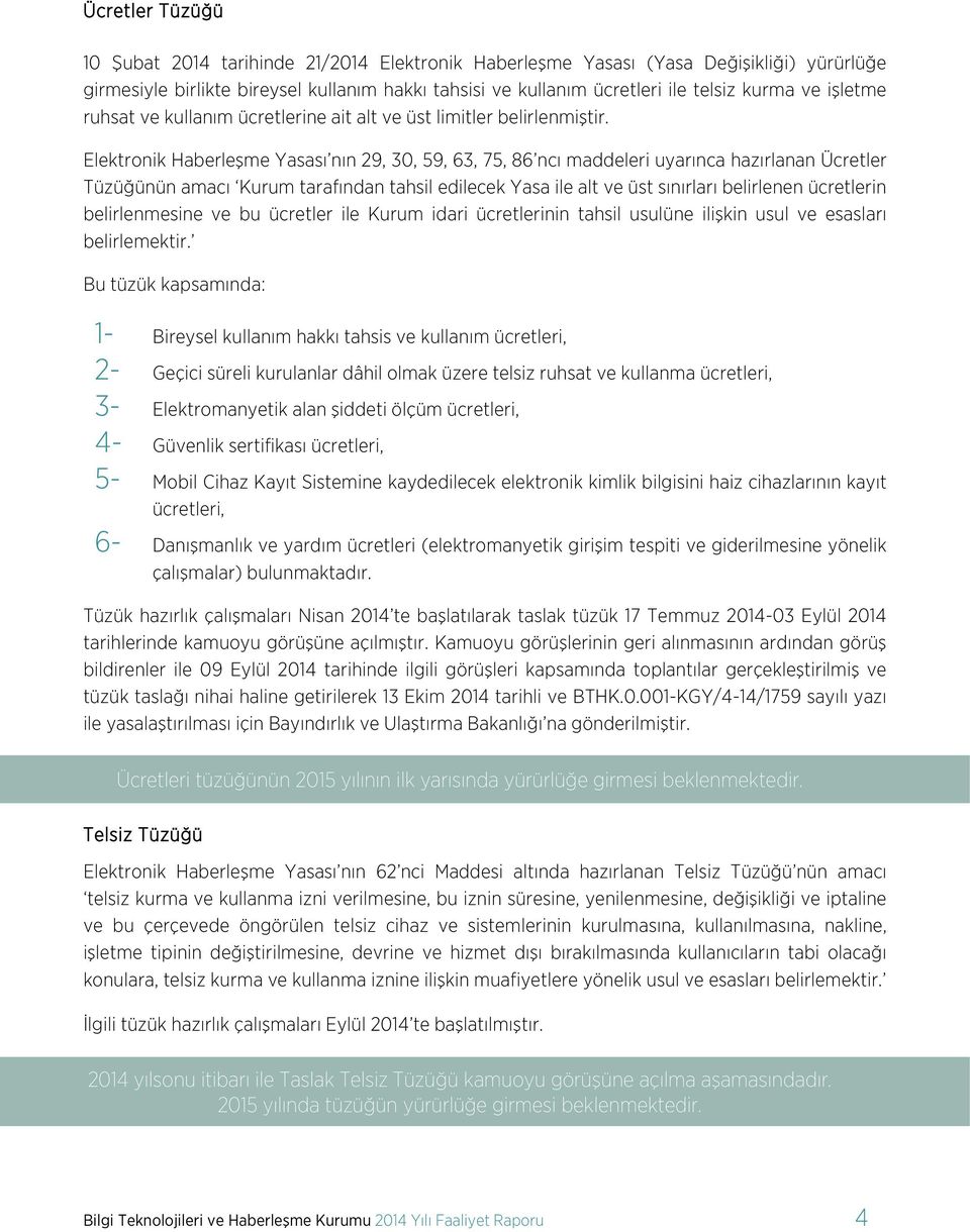 Elektronik Haberleşme Yasası nın 29, 30, 59, 63, 75, 86 ncı maddeleri uyarınca hazırlanan Ücretler Tüzüğünün amacı Kurum tarafından tahsil edilecek Yasa ile alt ve üst sınırları belirlenen ücretlerin