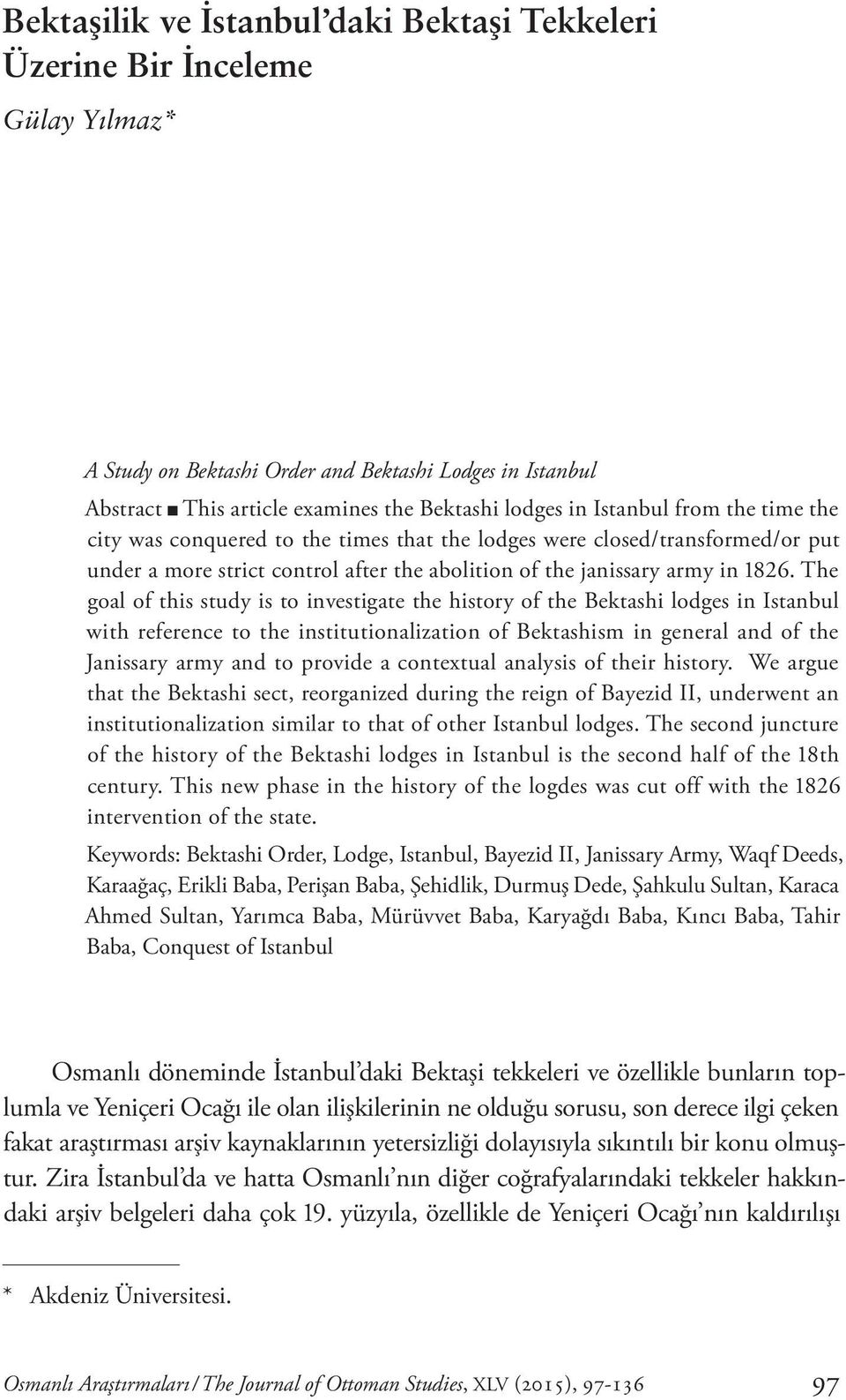 The goal of this study is to investigate the history of the Bektashi lodges in Istanbul with reference to the institutionalization of Bektashism in general and of the Janissary army and to provide a