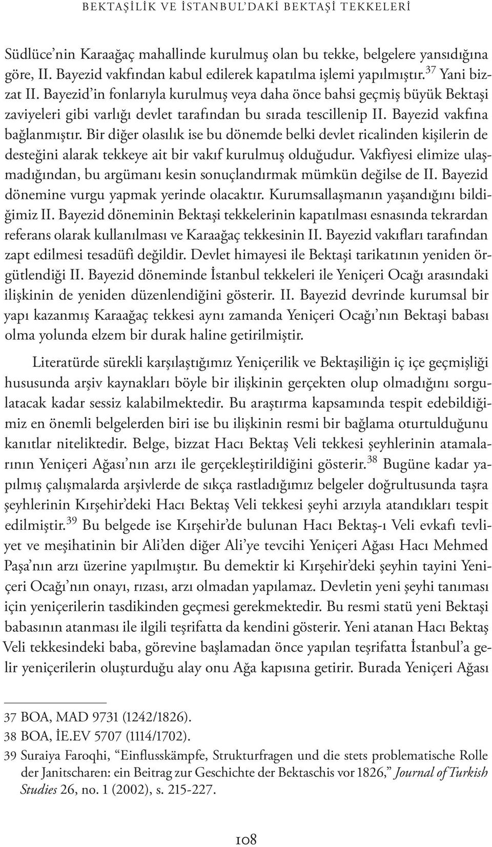 Bir diğer olasılık ise bu dönemde belki devlet ricalinden kişilerin de desteğini alarak tekkeye ait bir vakıf kurulmuş olduğudur.