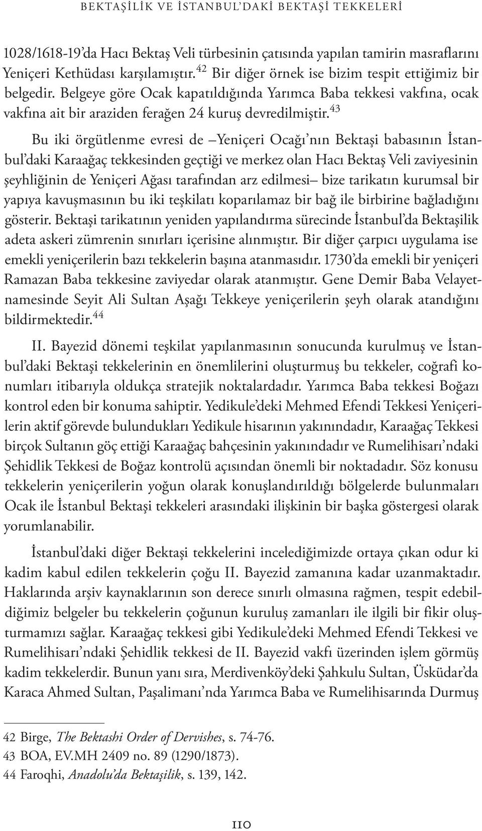 43 Bu iki örgütlenme evresi de Yeniçeri Ocağı nın Bektaşi babasının İstanbul daki Karaağaç tekkesinden geçtiği ve merkez olan Hacı Bektaş Veli zaviyesinin şeyhliğinin de Yeniçeri Ağası tarafından arz