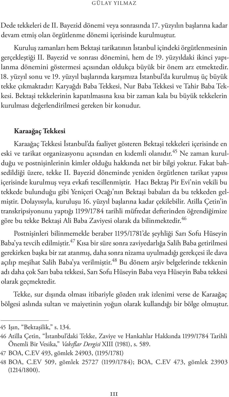 yüzyıldaki ikinci yapılanma dönemini göstermesi açısından oldukça büyük bir önem arz etmektedir. 18. yüzyıl sonu ve 19.