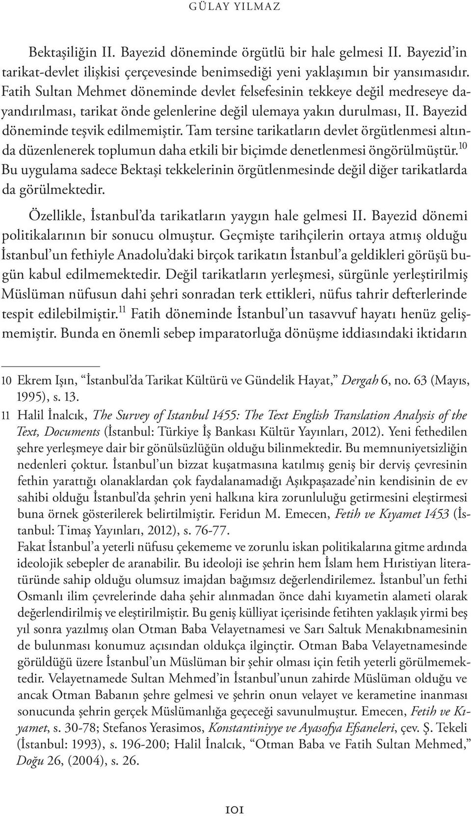 Tam tersine tarikatların devlet örgütlenmesi altında düzenlenerek toplumun daha etkili bir biçimde denetlenmesi öngörülmüştür.