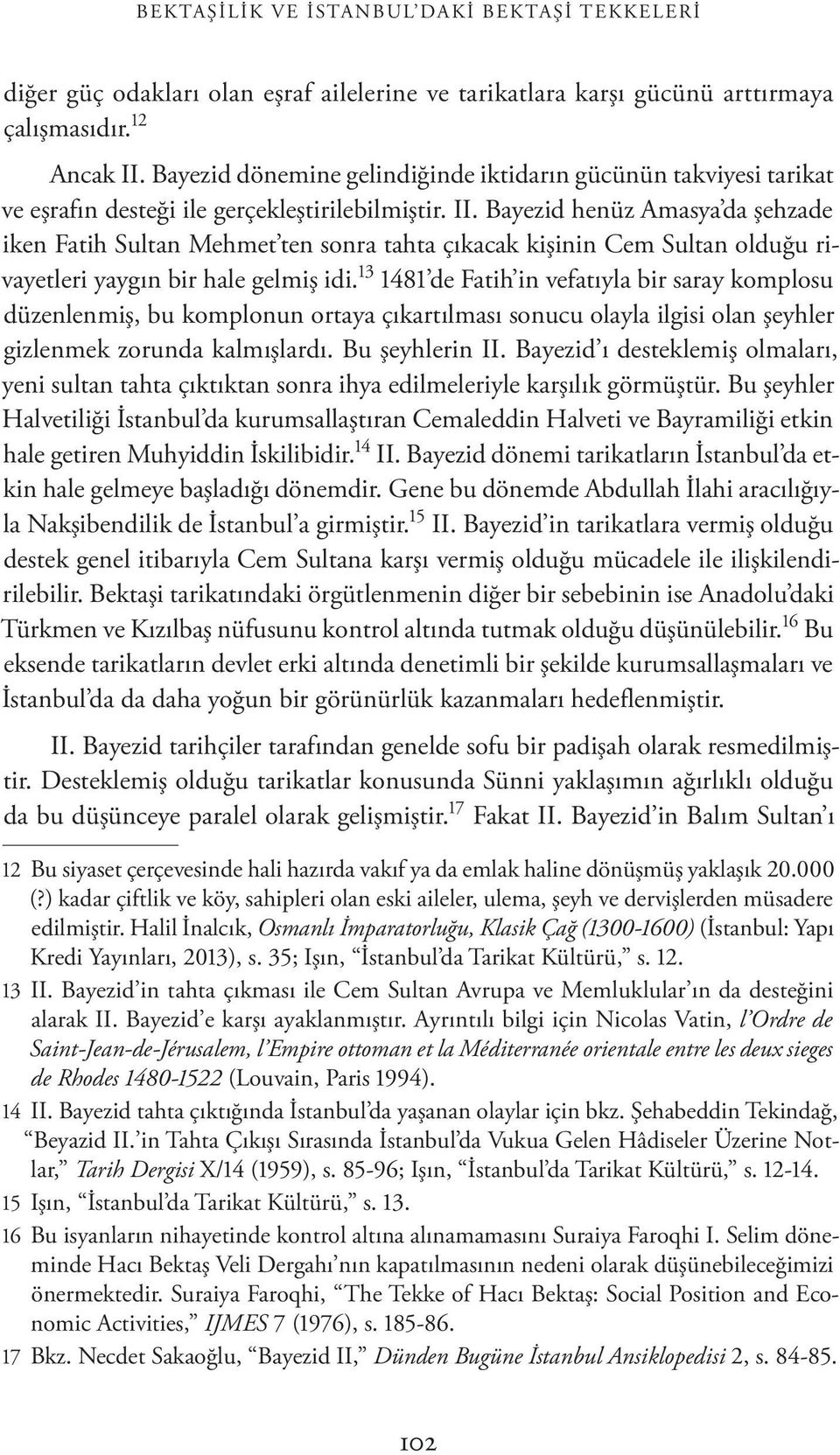 Bayezid henüz Amasya da şehzade iken Fatih Sultan Mehmet ten sonra tahta çıkacak kişinin Cem Sultan olduğu rivayetleri yaygın bir hale gelmiş idi.