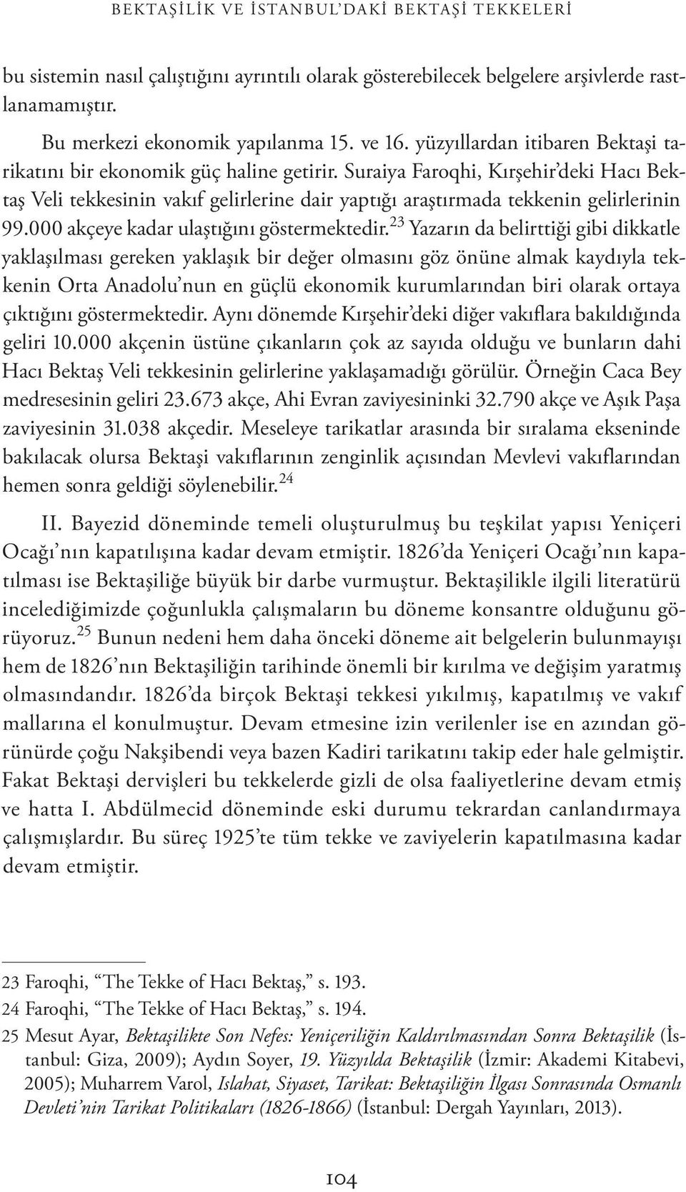 Suraiya Faroqhi, Kırşehir deki Hacı Bektaş Veli tekkesinin vakıf gelirlerine dair yaptığı araştırmada tekkenin gelirlerinin 99.000 akçeye kadar ulaştığını göstermektedir.