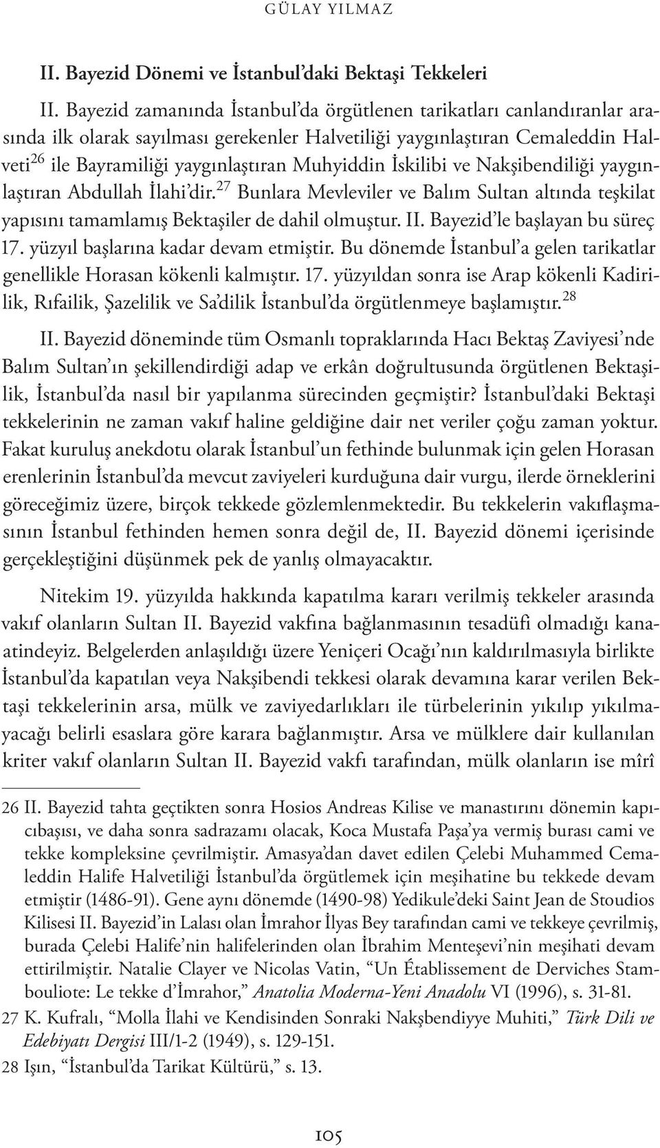 İskilibi ve Nakşibendiliği yaygınlaştıran Abdullah İlahi dir. 27 Bunlara Mevleviler ve Balım Sultan altında teşkilat yapısını tamamlamış Bektaşiler de dahil olmuştur. II.