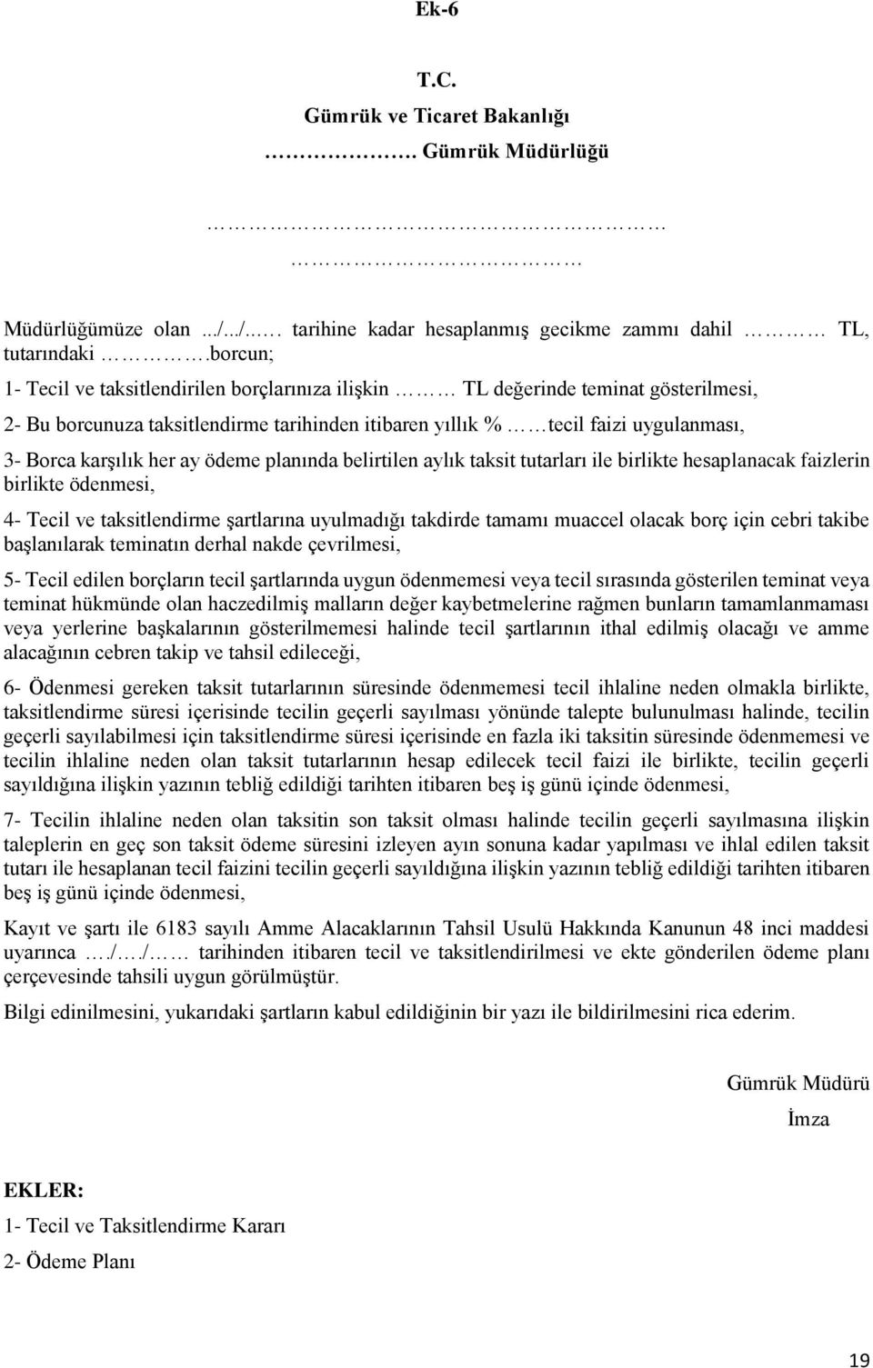 ay ödeme planında belirtilen aylık taksit tutarları ile birlikte hesaplanacak faizlerin birlikte ödenmesi, 4- Tecil ve taksitlendirme şartlarına uyulmadığı takdirde tamamı muaccel olacak borç için