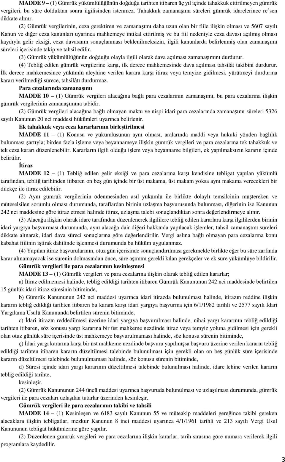 (2) Gümrük vergilerinin, ceza gerektiren ve zamanaşımı daha uzun olan bir fiile ilişkin olması ve 5607 sayılı Kanun ve diğer ceza kanunları uyarınca mahkemeye intikal ettirilmiş ve bu fiil nedeniyle