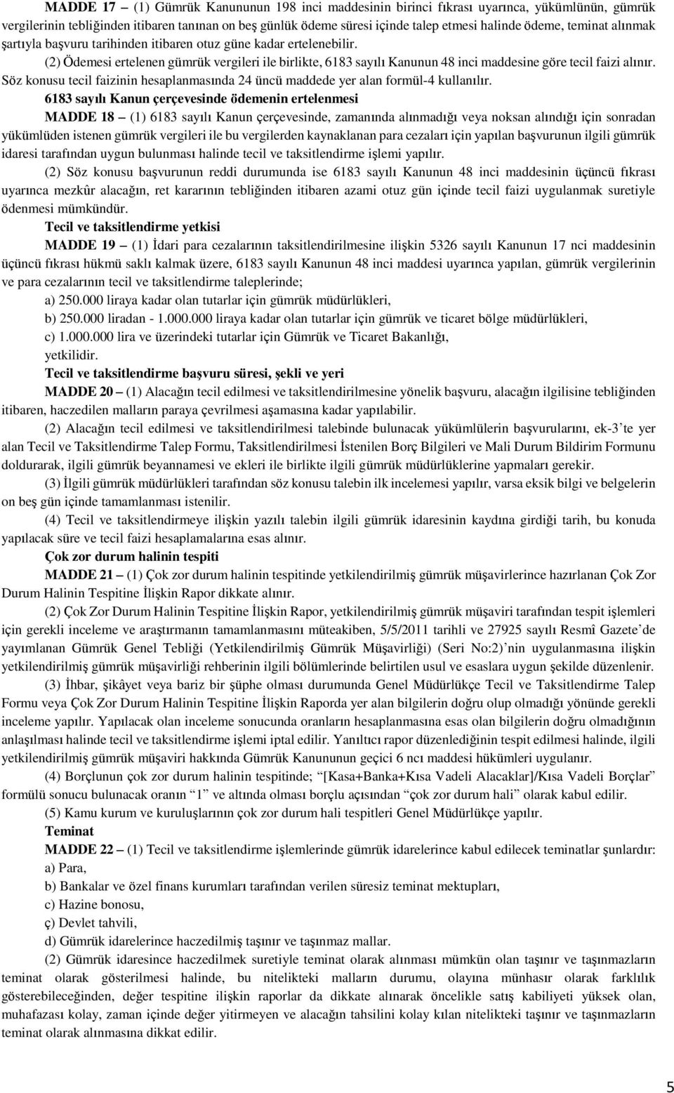 Söz konusu tecil faizinin hesaplanmasında 24 üncü maddede yer alan formül-4 kullanılır.