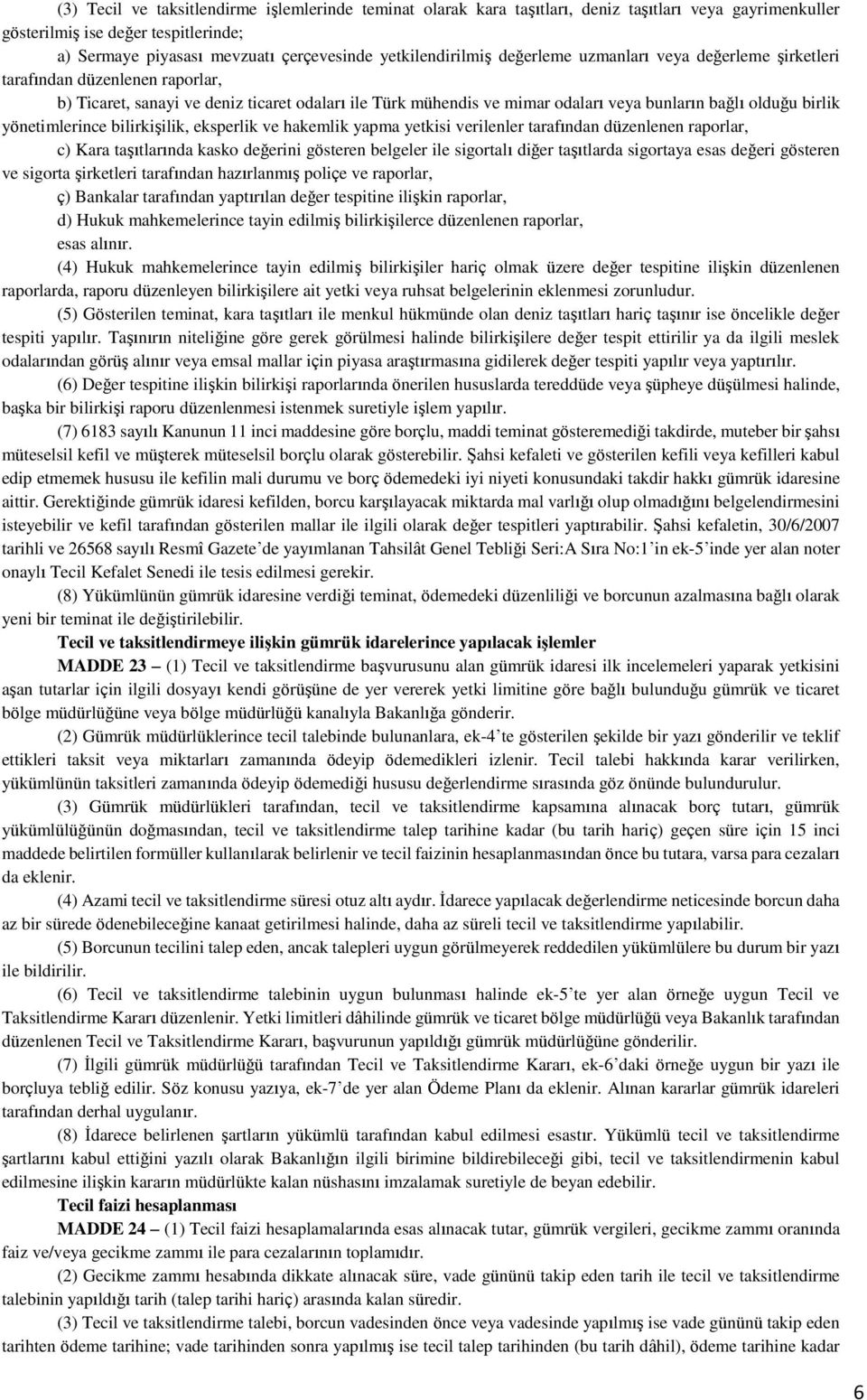 olduğu birlik yönetimlerince bilirkişilik, eksperlik ve hakemlik yapma yetkisi verilenler tarafından düzenlenen raporlar, c) Kara taşıtlarında kasko değerini gösteren belgeler ile sigortalı diğer