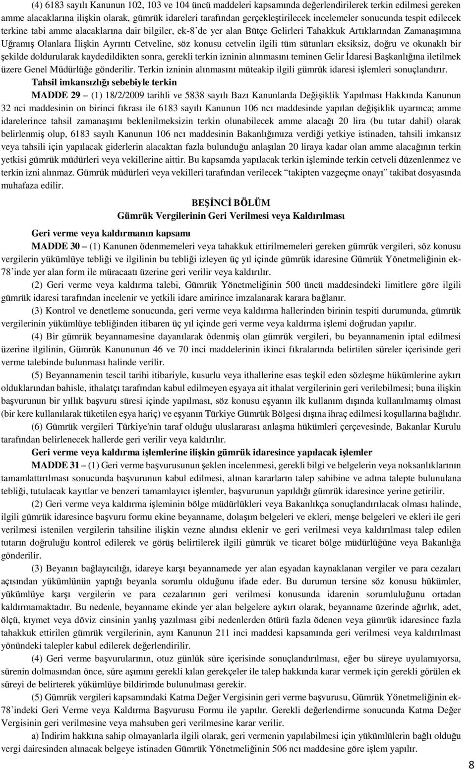 söz konusu cetvelin ilgili tüm sütunları eksiksiz, doğru ve okunaklı bir şekilde doldurularak kaydedildikten sonra, gerekli terkin izninin alınmasını teminen Gelir İdaresi Başkanlığına iletilmek