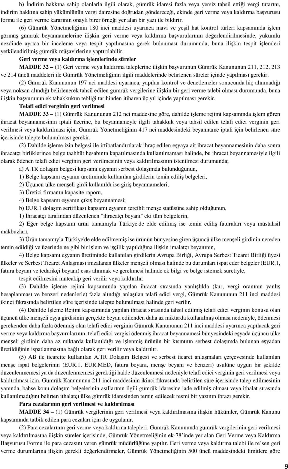 (6) Gümrük Yönetmeliğinin 180 inci maddesi uyarınca mavi ve yeşil hat kontrol türleri kapsamında işlem görmüş gümrük beyannamelerine ilişkin geri verme veya kaldırma başvurularının