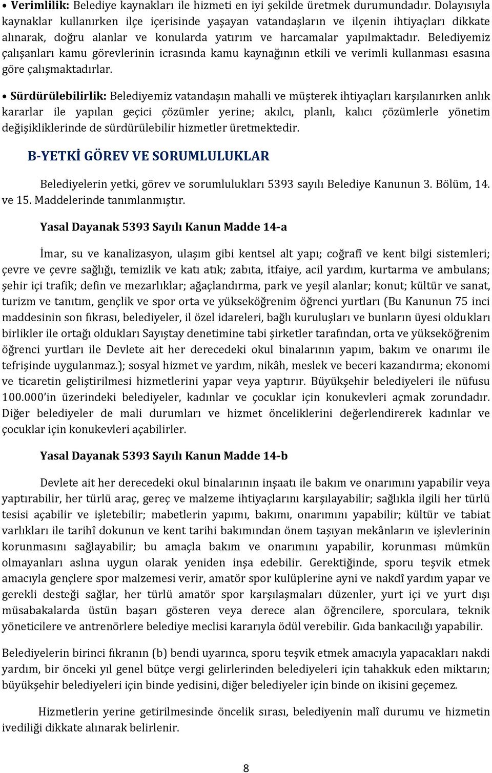 Belediyemiz çalışanları kamu görevlerinin icrasında kamu kaynağının etkili ve verimli kullanması esasına göre çalışmaktadırlar.