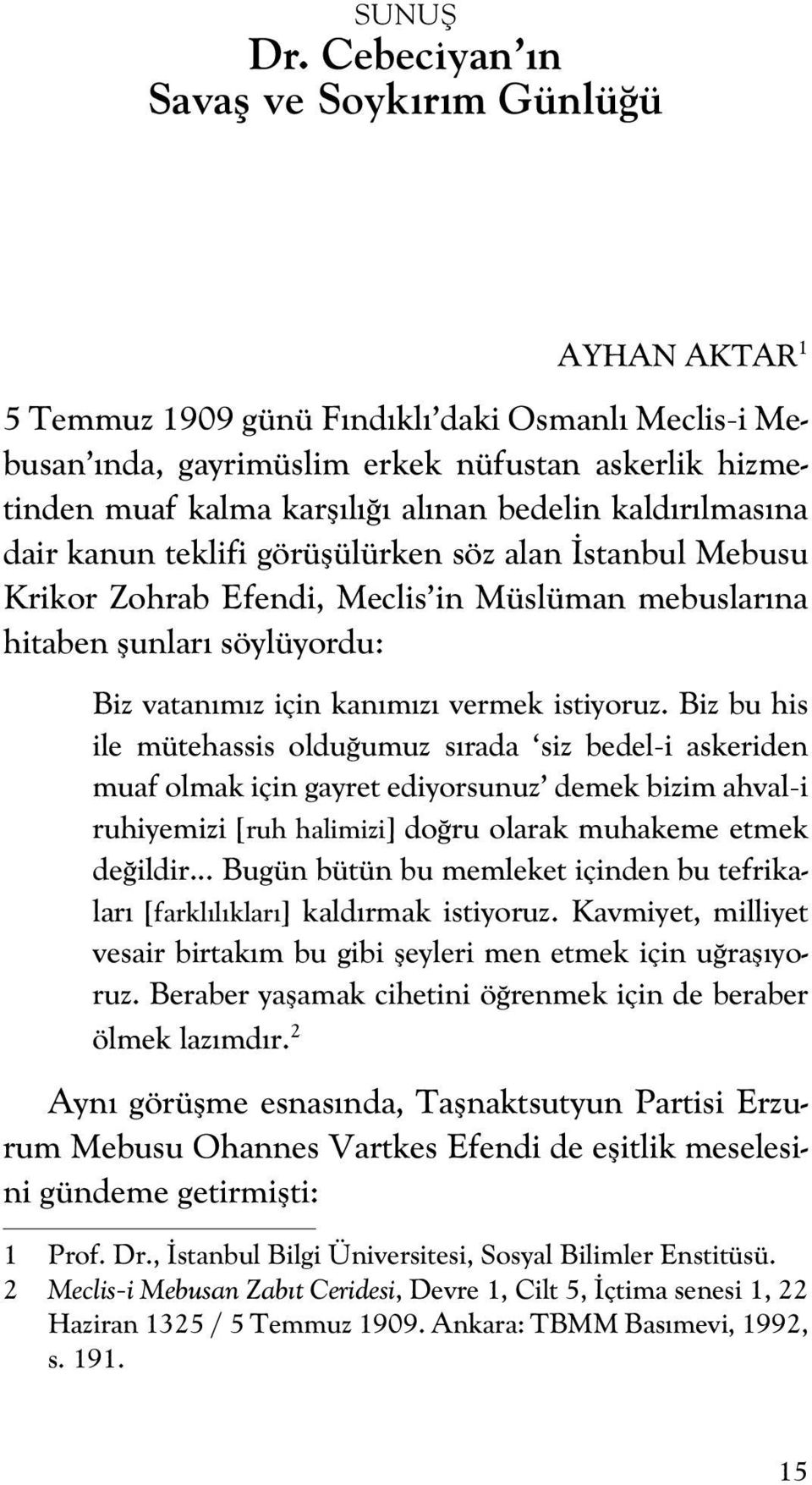 bedelin kaldırılmasına dair kanun teklifi görüşülürken söz alan İstanbul Mebusu Krikor Zohrab Efendi, Meclis in Müslüman mebuslarına hitaben şunları söylüyordu: Biz vatanımız için kanımızı vermek