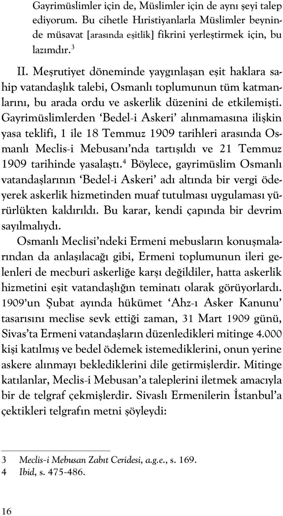 Gayrimüslimlerden Bedel-i Askeri alınmamasına ilişkin yasa teklifi, 1 ile 18 Temmuz 1909 tarihleri arasında Osmanlı Meclis-i Mebusanı nda tartışıldı ve 21 Temmuz 1909 tarihinde yasalaştı.