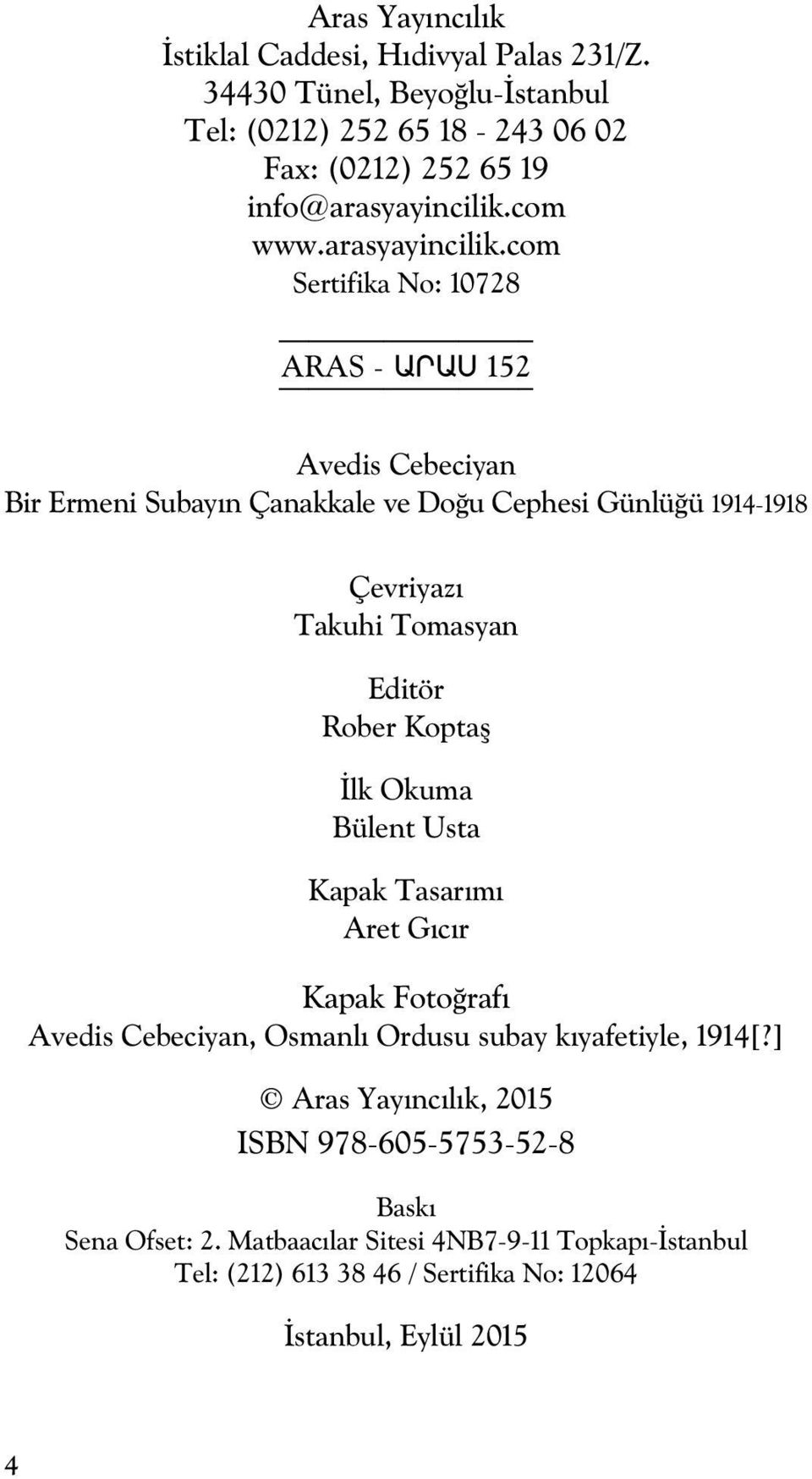 com Sertifika No: 10728 ARAS - ԱՐԱՍ 152 Avedis Cebeciyan Bir Ermeni Subayın Çanakkale ve Doğu Cephesi Günlüğü 1914-1918 Çevriyazı Takuhi Tomasyan Editör Rober