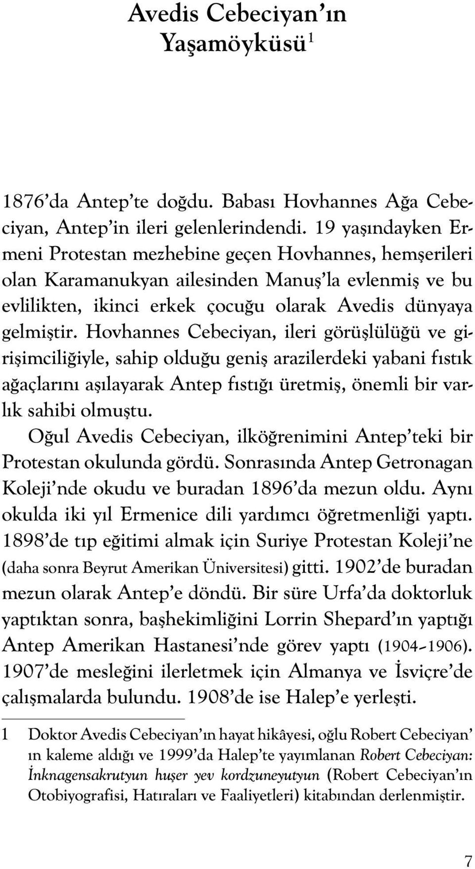 Hovhannes Cebeciyan, ileri görüşlülüğü ve girişimciliğiyle, sahip olduğu geniş arazilerdeki yabani fıstık ağaçlarını aşılayarak Antep fıstığı üretmiş, önemli bir varlık sahibi olmuştu.