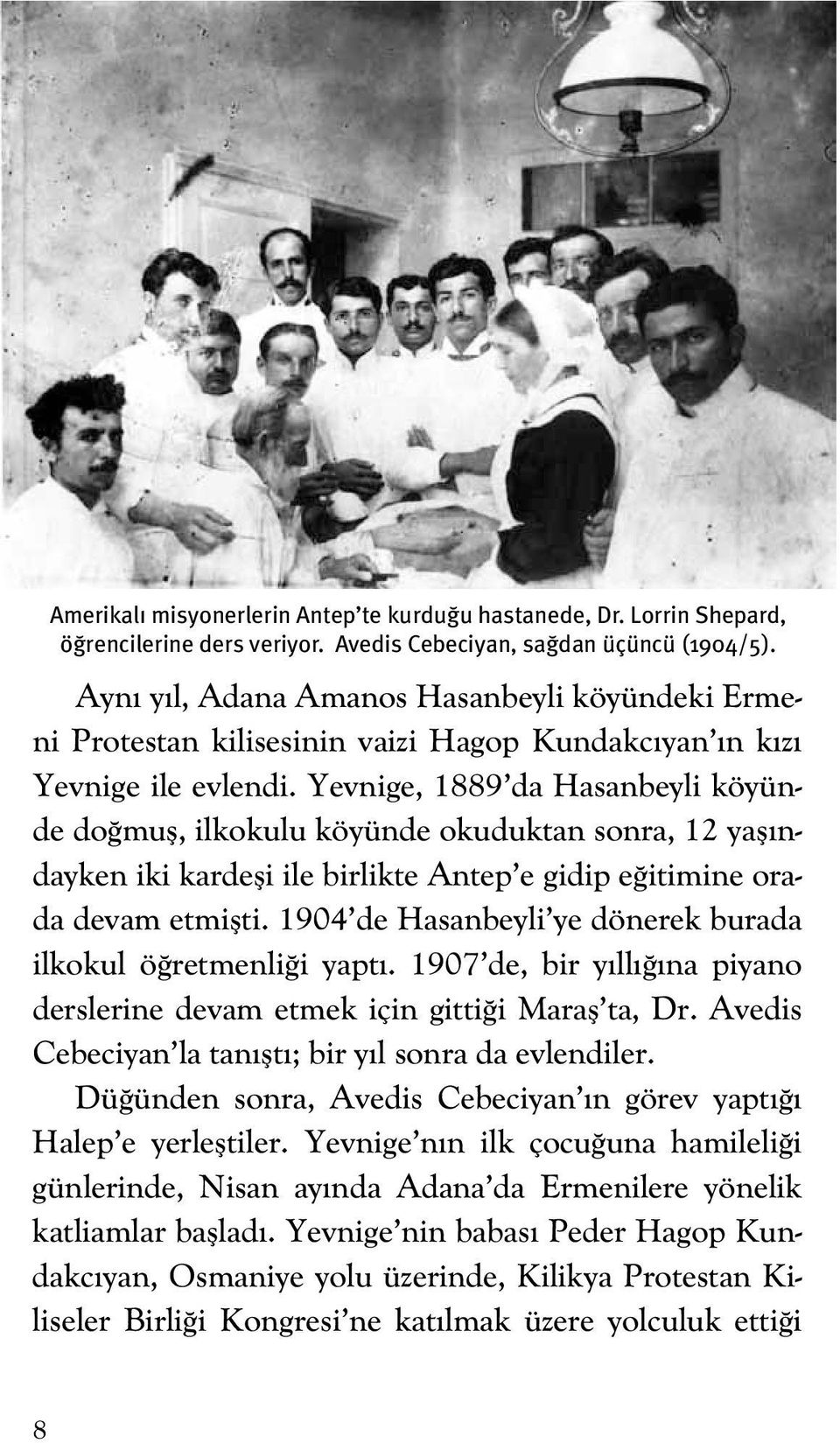 Yevnige, 1889 da Hasanbeyli köyünde doğmuş, ilkokulu köyünde okuduktan sonra, 12 yaşındayken iki kardeşi ile birlikte Antep e gidip eğitimine orada devam etmişti.