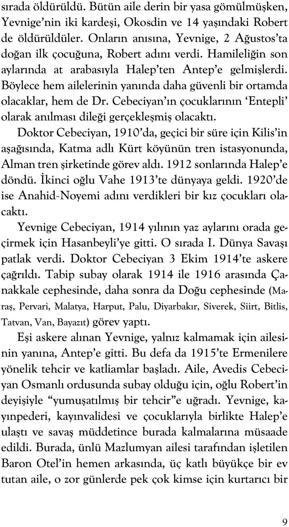 Böylece hem ailelerinin yanında daha güvenli bir ortamda olacaklar, hem de Dr. Cebeciyan ın çocuklarının Entepli olarak anılması dileği gerçekleşmiş olacaktı.