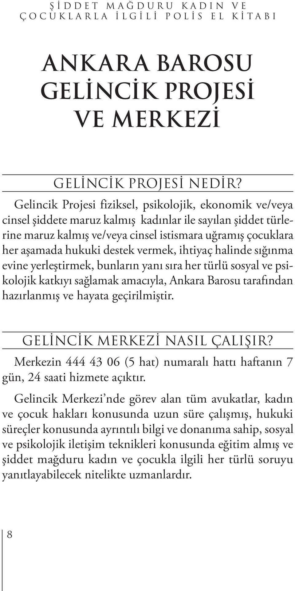 destek vermek, ihtiyaç halinde sığınma evine yerleştirmek, bunların yanı sıra her türlü sosyal ve psikolojik katkıyı sağlamak amacıyla, Ankara Barosu tarafından hazırlanmış ve hayata geçirilmiştir.