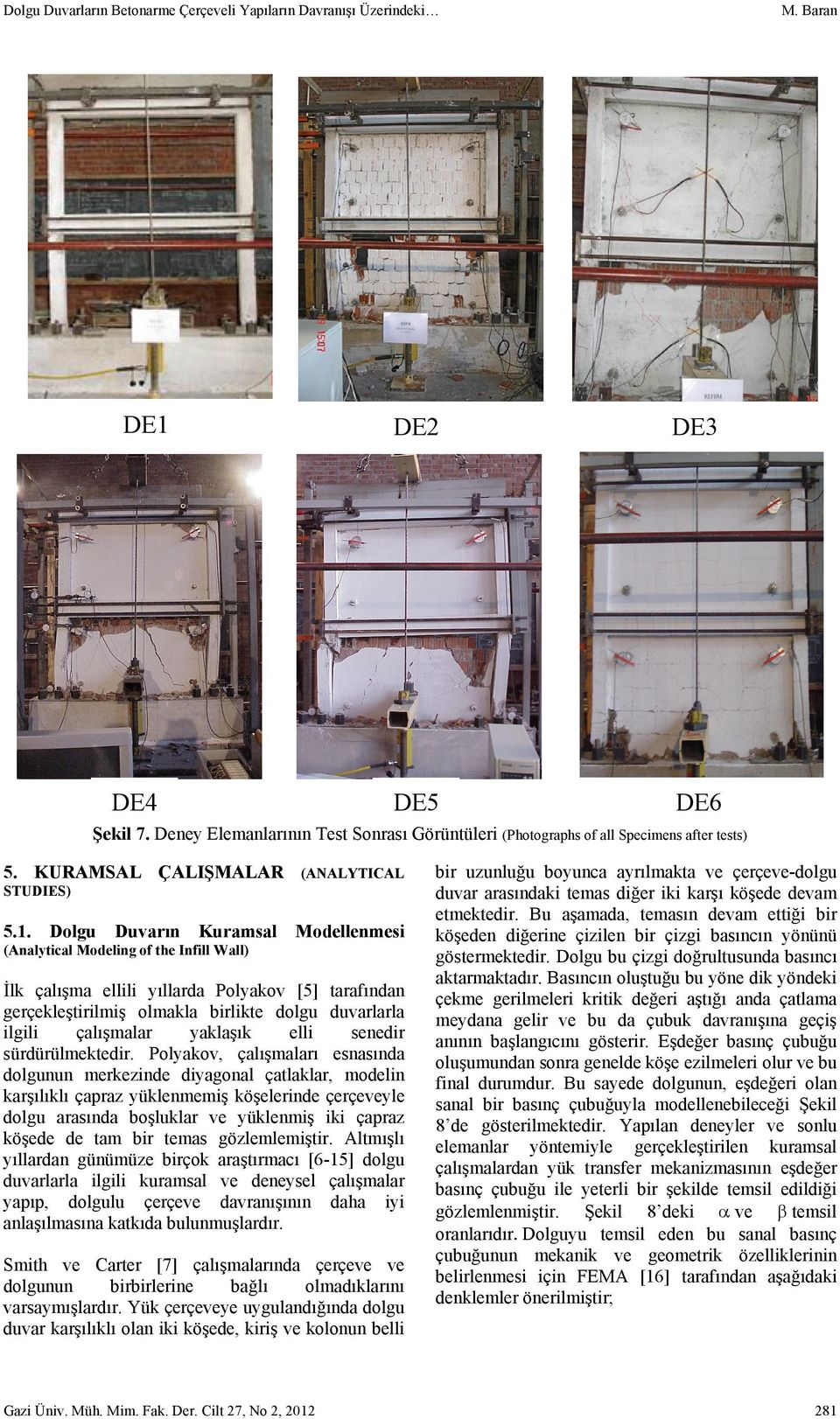 Dolgu Duvarın Kuramsal Modellenmesi (Analytical Modeling of the Infill Wall) İlk çalışma ellili yıllarda Polyakov [5] tarafından gerçekleştirilmiş olmakla birlikte dolgu duvarlarla ilgili çalışmalar