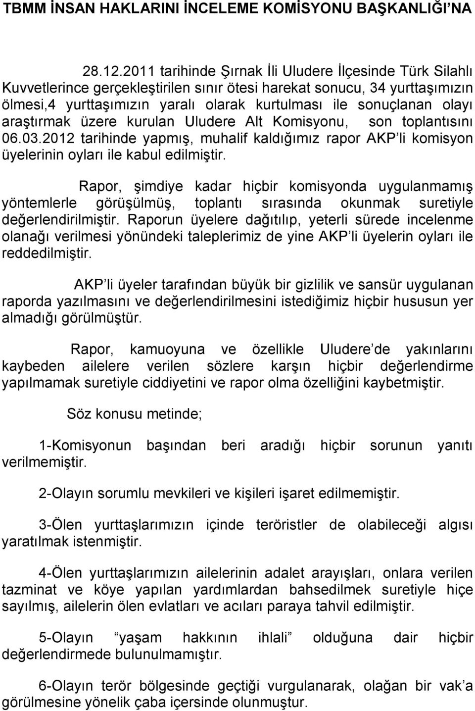 olayı araştırmak üzere kurulan Uludere Alt Komisyonu, son toplantısını 06.03.2012 tarihinde yapmış, muhalif kaldığımız rapor AKP li komisyon üyelerinin oyları ile kabul edilmiştir.