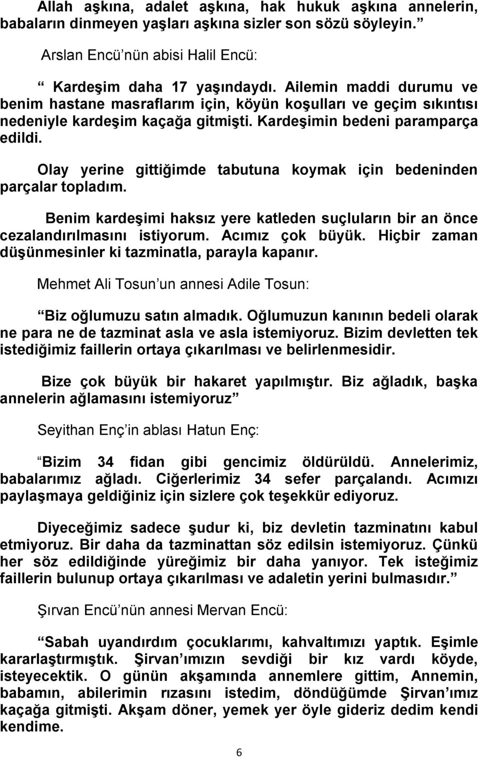 Olay yerine gittiğimde tabutuna koymak için bedeninden parçalar topladım. Benim kardeşimi haksız yere katleden suçluların bir an önce cezalandırılmasını istiyorum. Acımız çok büyük.