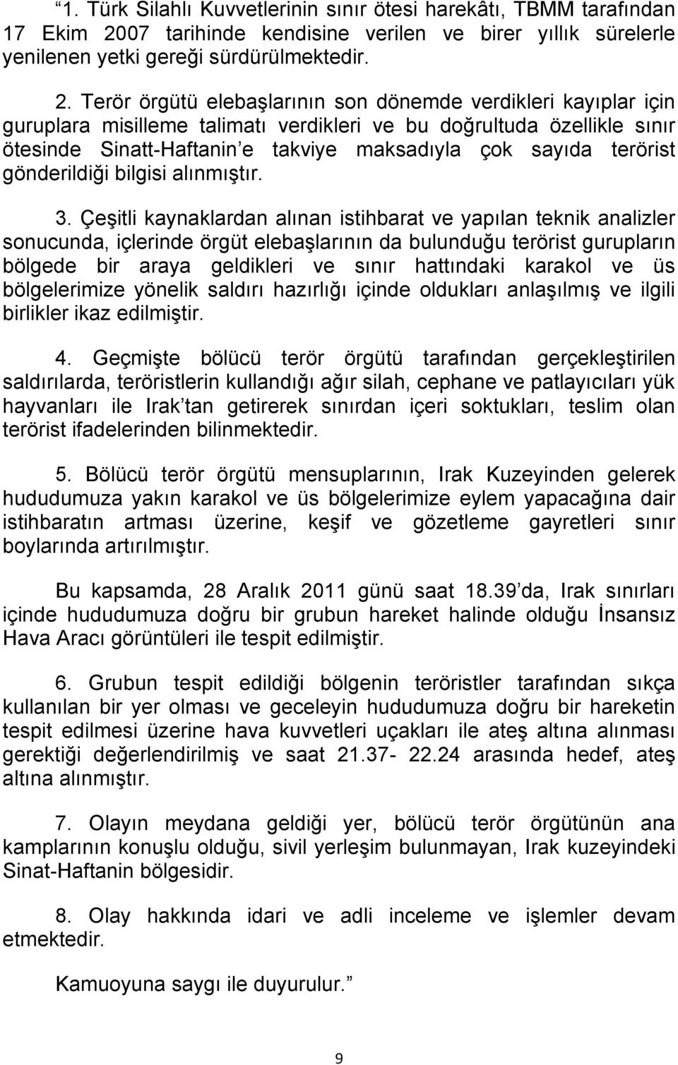 Terör örgütü elebaşlarının son dönemde verdikleri kayıplar için guruplara misilleme talimatı verdikleri ve bu doğrultuda özellikle sınır ötesinde Sinatt-Haftanin e takviye maksadıyla çok sayıda