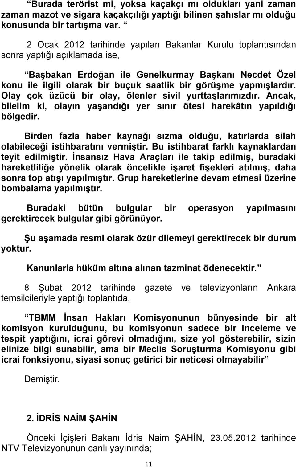 yapmışlardır. Olay çok üzücü bir olay, ölenler sivil yurttaşlarımızdır. Ancak, bilelim ki, olayın yaşandığı yer sınır ötesi harekâtın yapıldığı bölgedir.